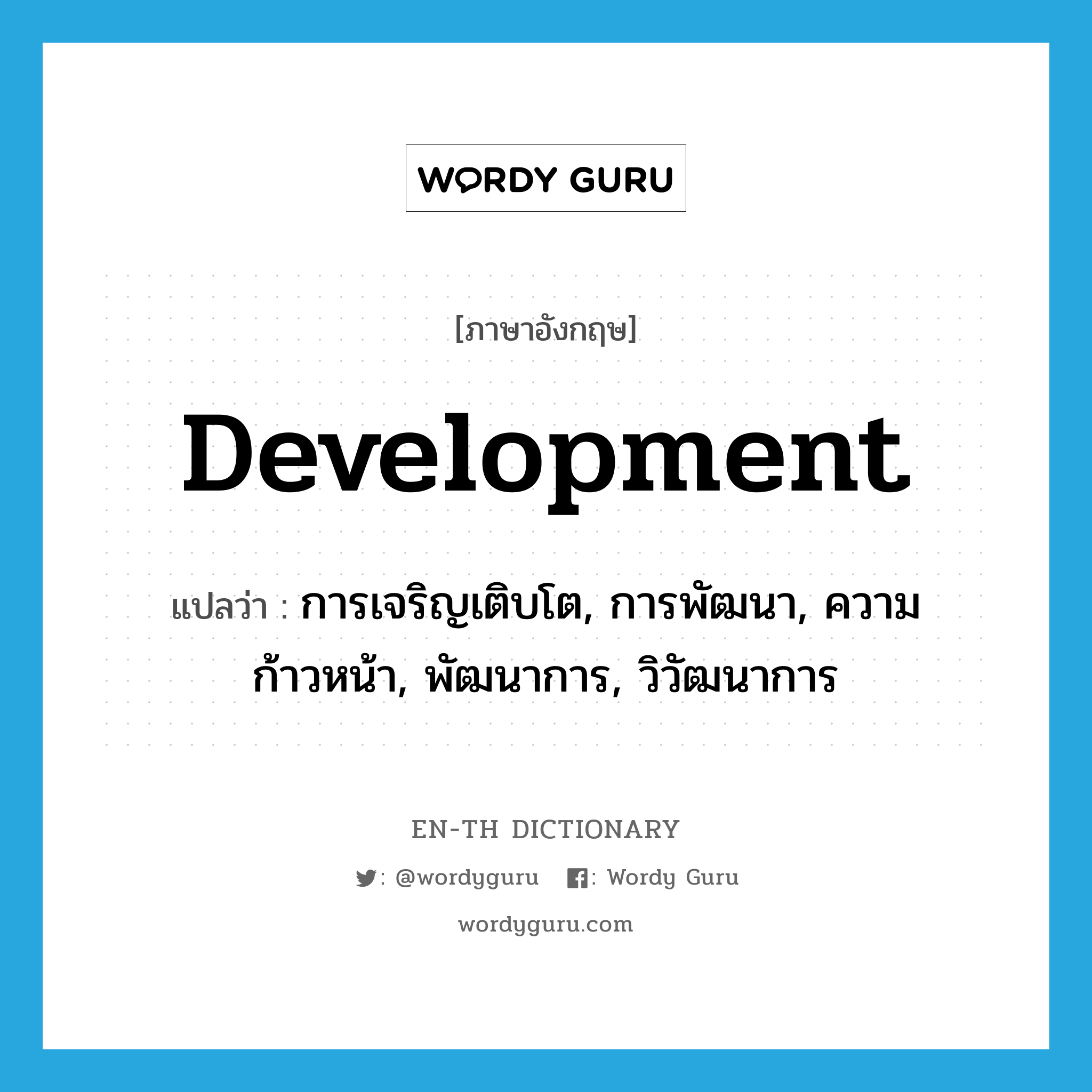 development แปลว่า?, คำศัพท์ภาษาอังกฤษ development แปลว่า การเจริญเติบโต, การพัฒนา, ความก้าวหน้า, พัฒนาการ, วิวัฒนาการ ประเภท N หมวด N