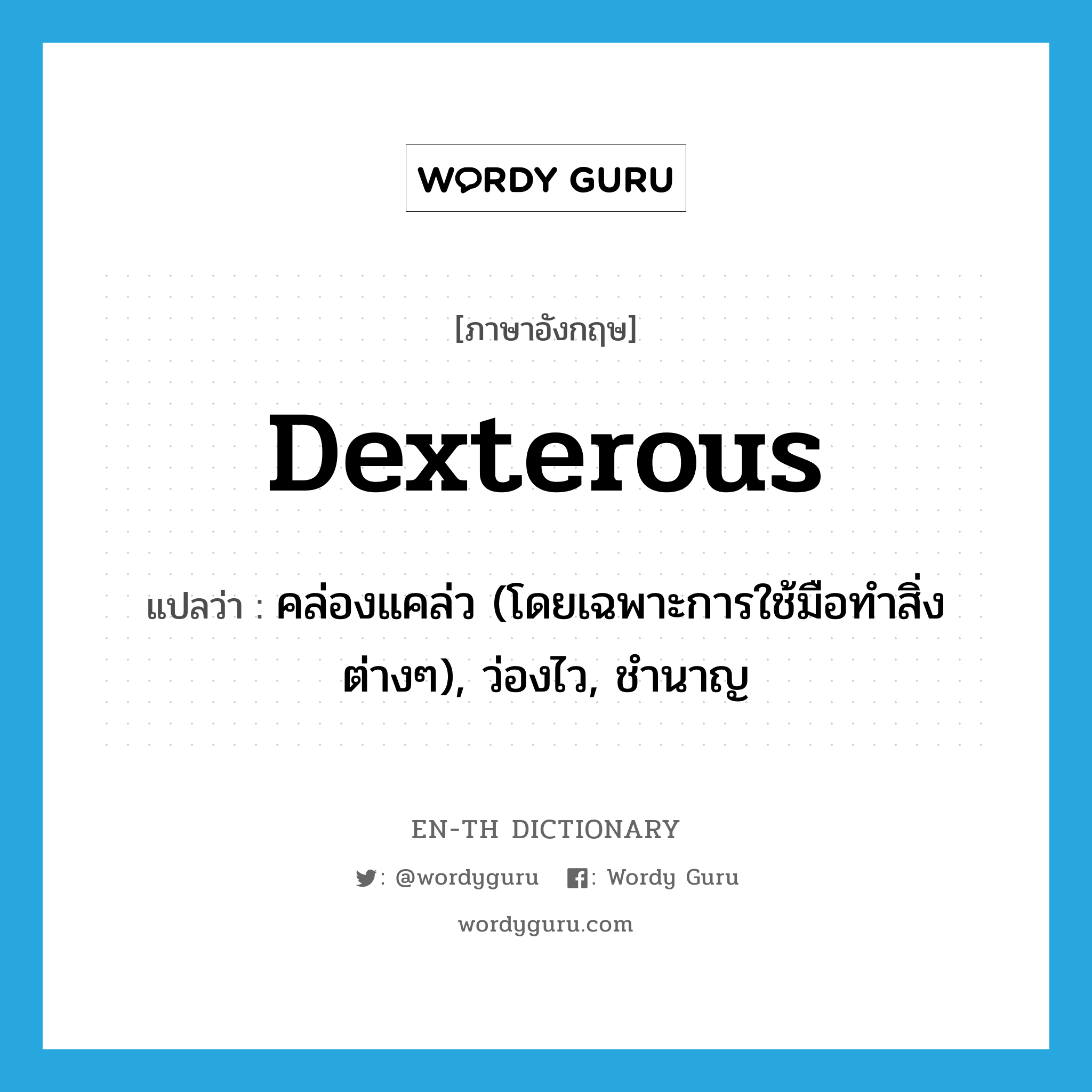 dexterous แปลว่า?, คำศัพท์ภาษาอังกฤษ dexterous แปลว่า คล่องแคล่ว (โดยเฉพาะการใช้มือทำสิ่งต่างๆ), ว่องไว, ชำนาญ ประเภท ADJ หมวด ADJ