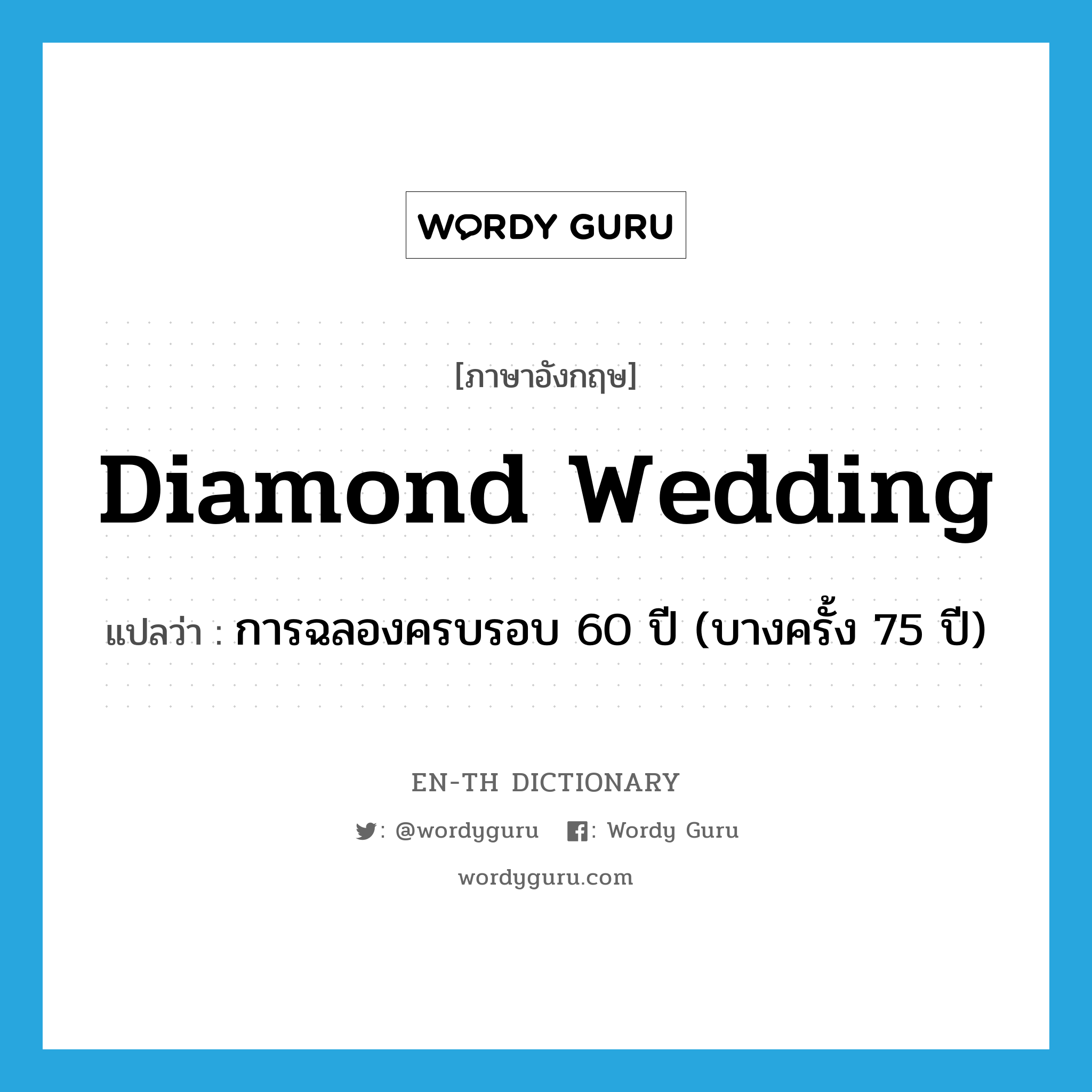 diamond wedding แปลว่า?, คำศัพท์ภาษาอังกฤษ diamond wedding แปลว่า การฉลองครบรอบ 60 ปี (บางครั้ง 75 ปี) ประเภท N หมวด N
