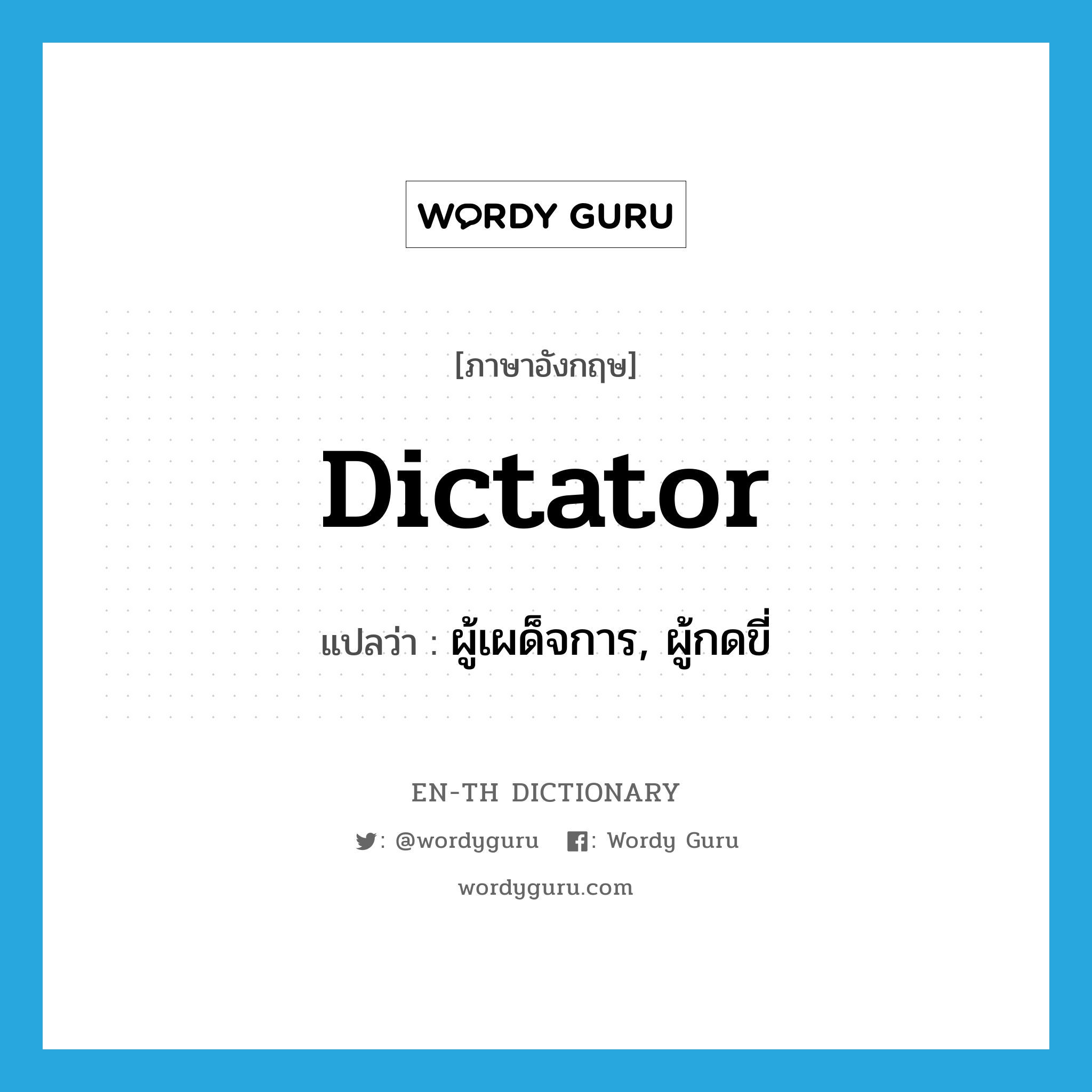 dictator แปลว่า?, คำศัพท์ภาษาอังกฤษ dictator แปลว่า ผู้เผด็จการ, ผู้กดขี่ ประเภท N หมวด N