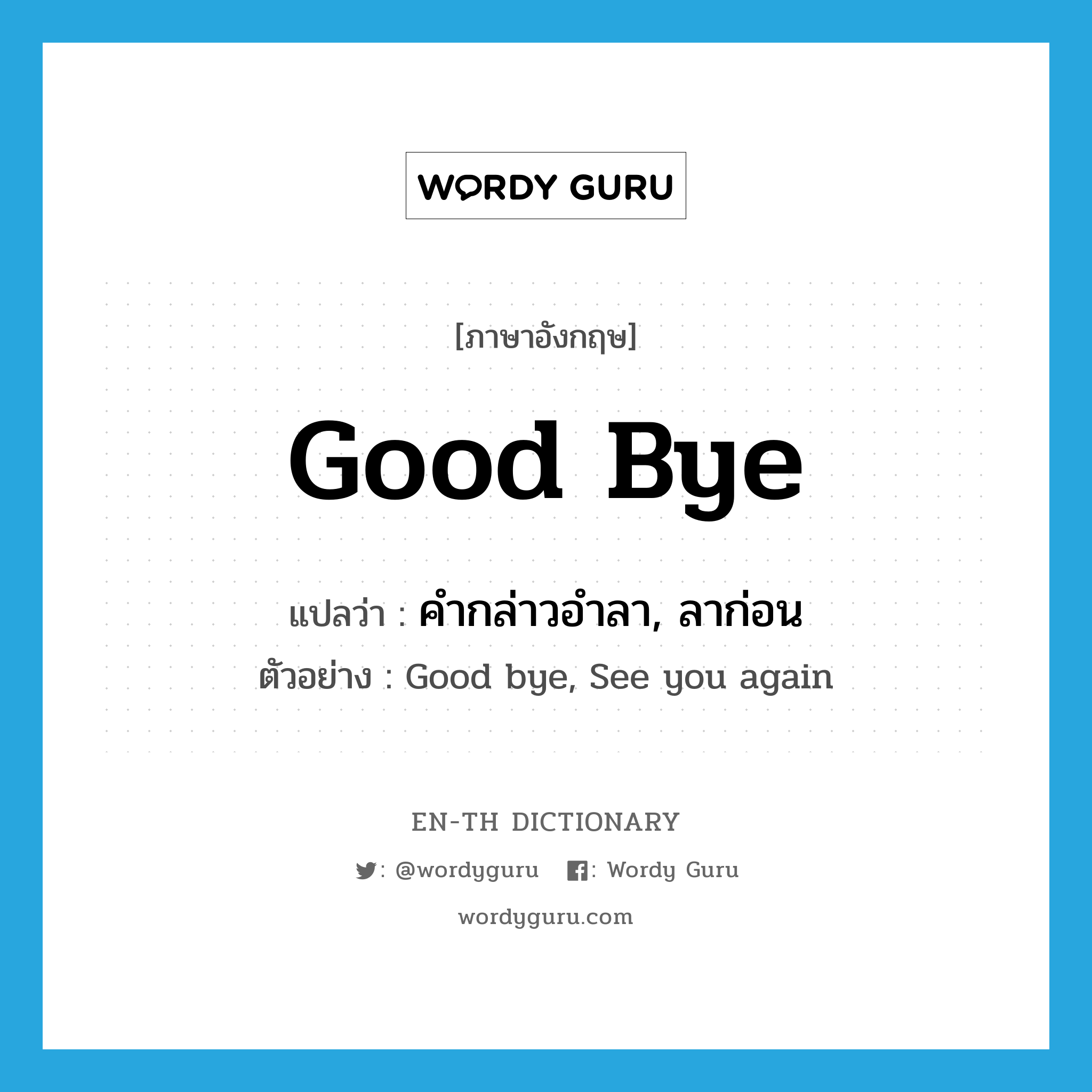 good-bye แปลว่า?, คำศัพท์ภาษาอังกฤษ Good bye แปลว่า คำกล่าวอำลา, ลาก่อน ประเภท N ตัวอย่าง Good bye, See you again หมวด N