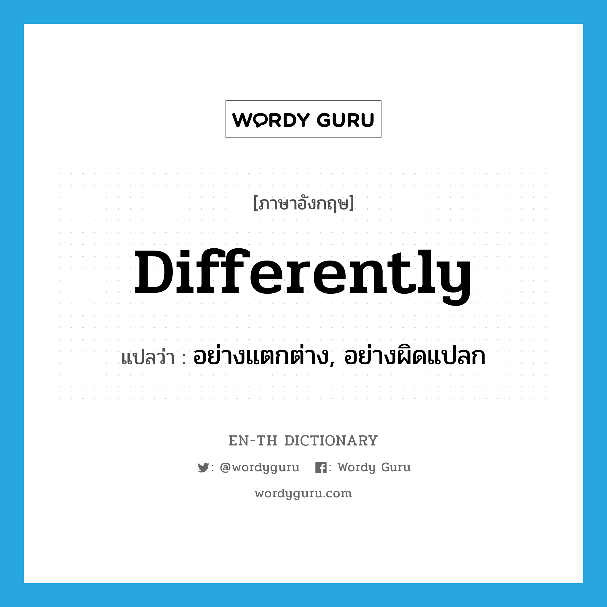 differently แปลว่า?, คำศัพท์ภาษาอังกฤษ differently แปลว่า อย่างแตกต่าง, อย่างผิดแปลก ประเภท ADV หมวด ADV