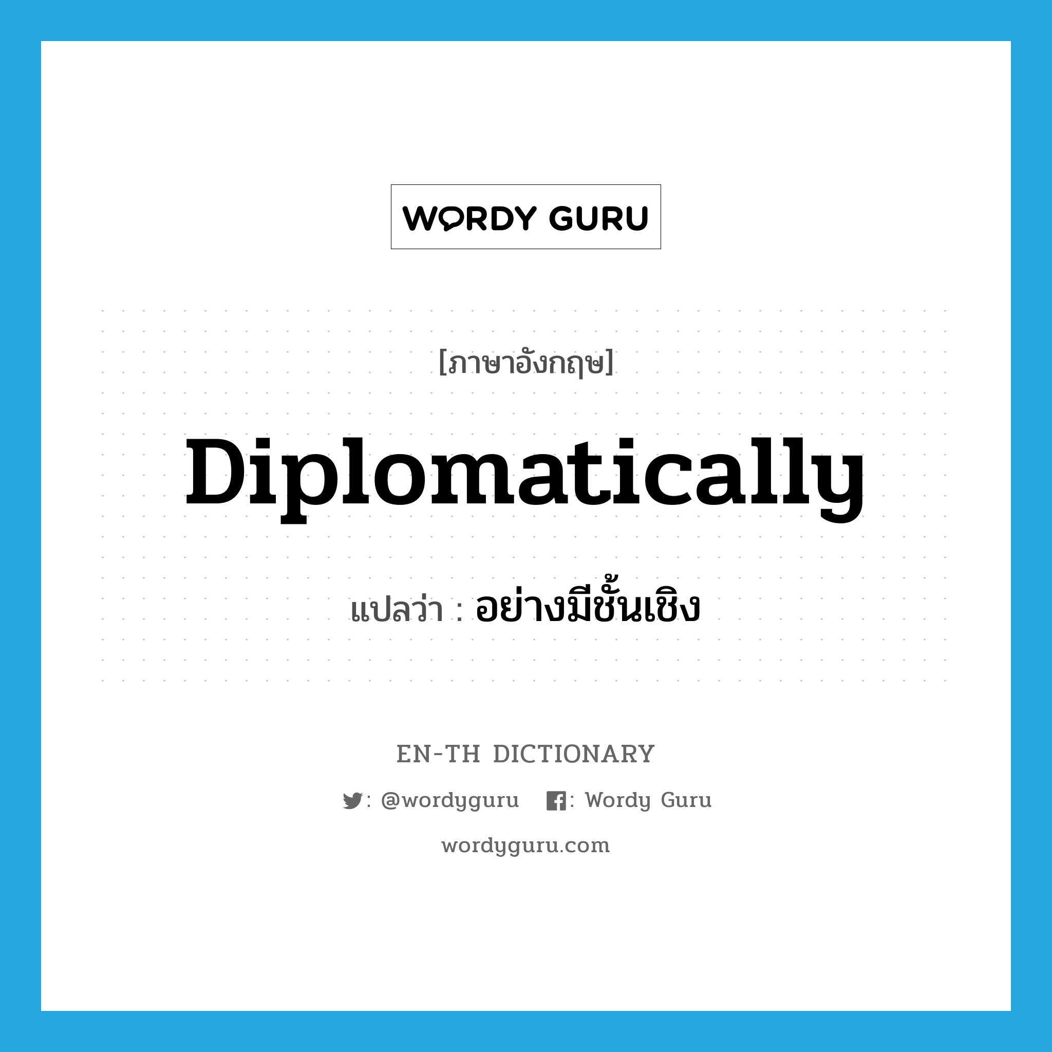 diplomatically แปลว่า?, คำศัพท์ภาษาอังกฤษ diplomatically แปลว่า อย่างมีชั้นเชิง ประเภท ADV หมวด ADV