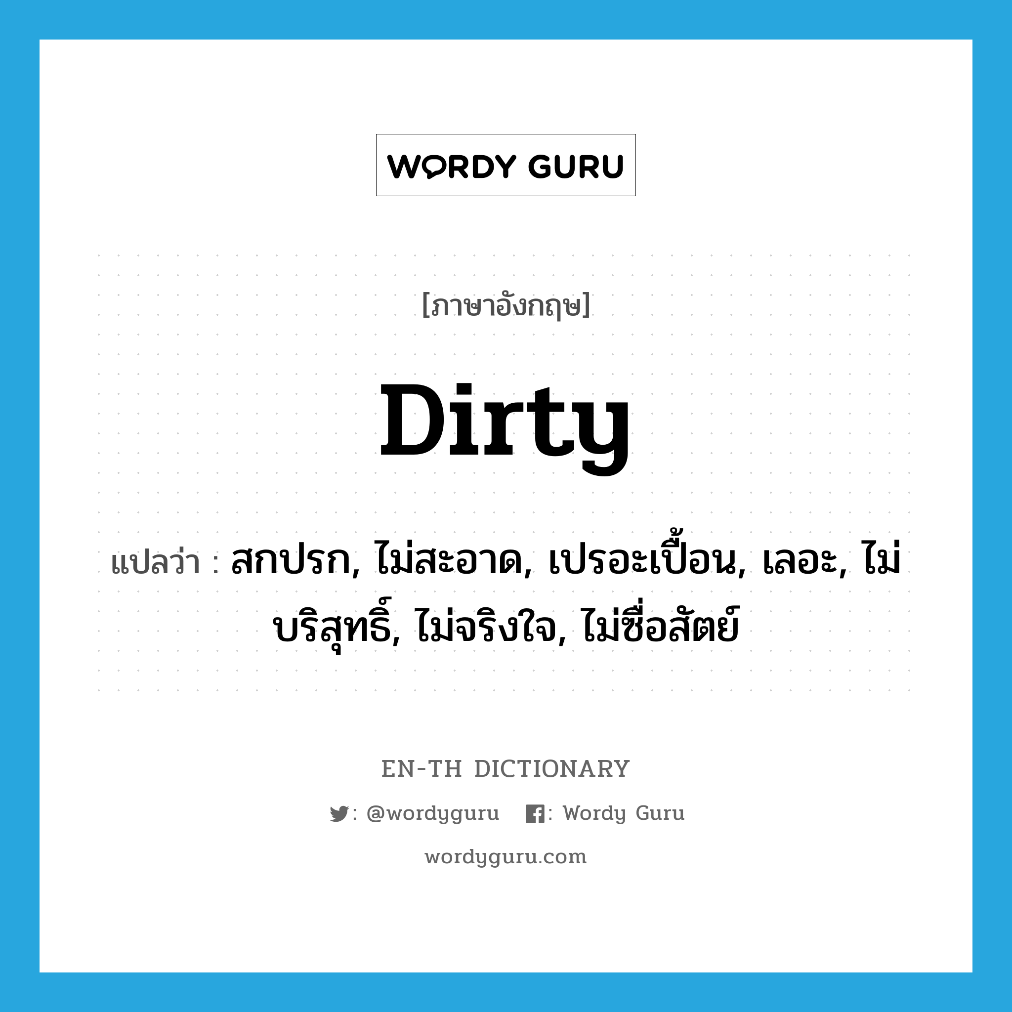 dirty แปลว่า?, คำศัพท์ภาษาอังกฤษ dirty แปลว่า สกปรก, ไม่สะอาด, เปรอะเปื้อน, เลอะ, ไม่บริสุทธิ์, ไม่จริงใจ, ไม่ซื่อสัตย์ ประเภท ADJ หมวด ADJ