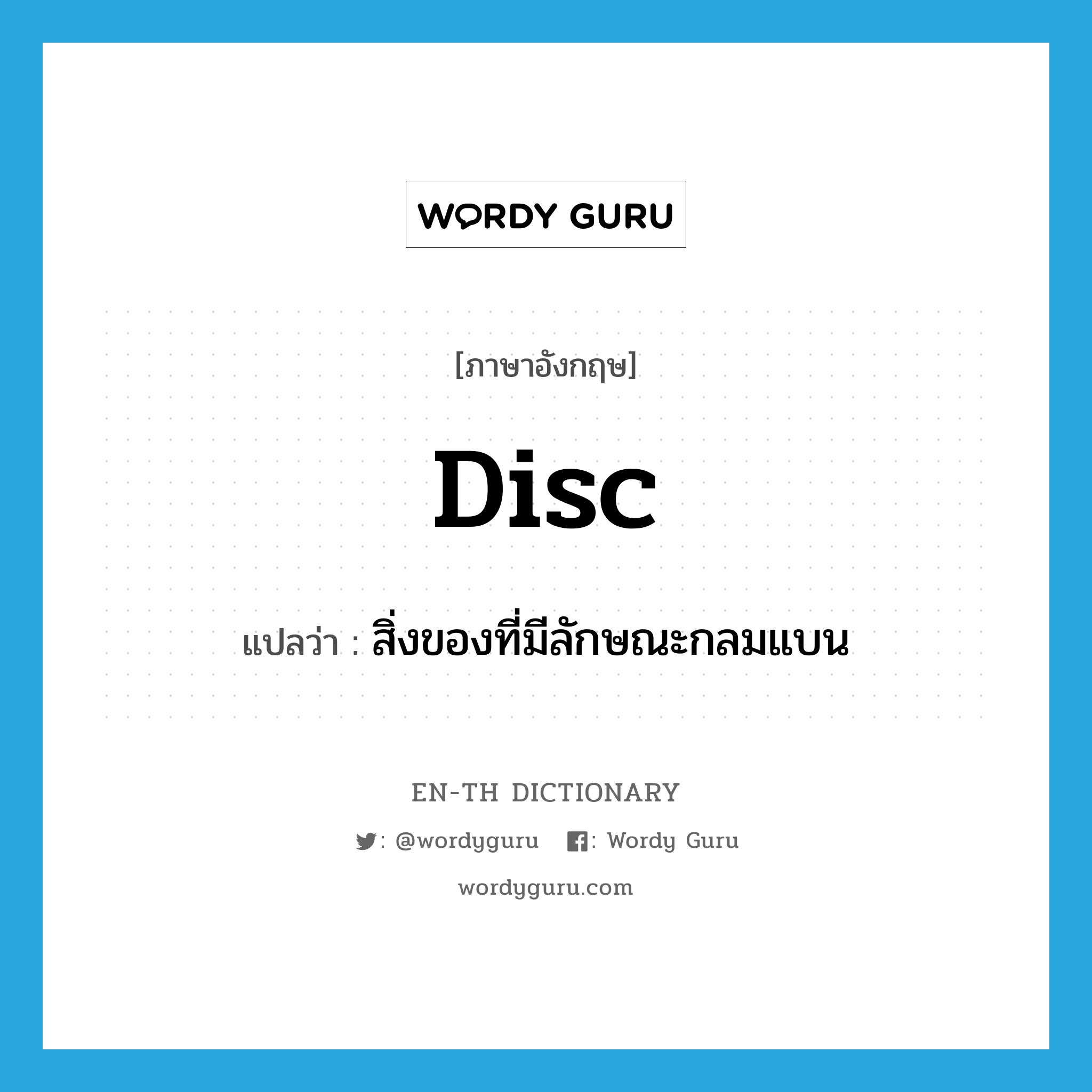 disc แปลว่า?, คำศัพท์ภาษาอังกฤษ disc แปลว่า สิ่งของที่มีลักษณะกลมแบน ประเภท N หมวด N