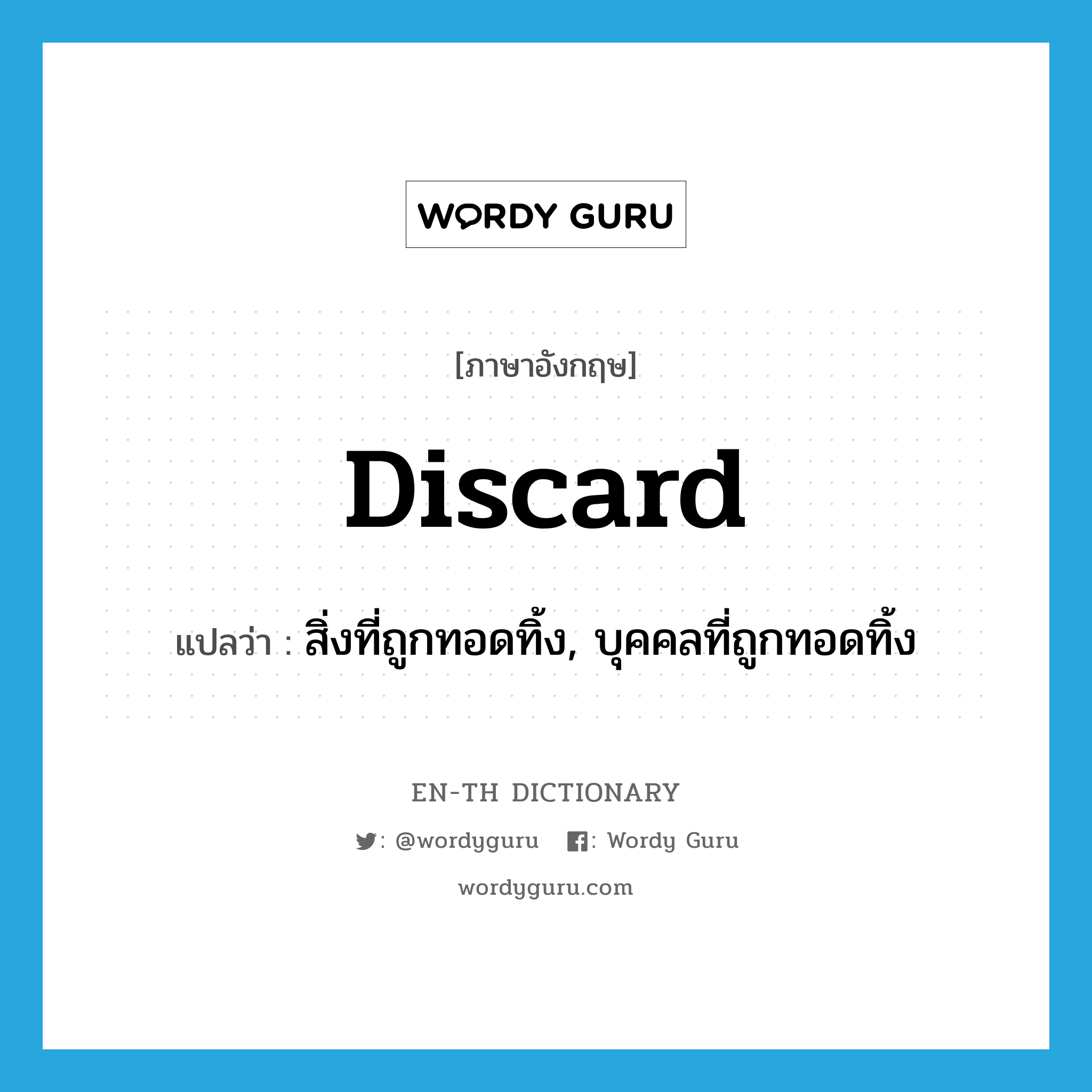 discard แปลว่า?, คำศัพท์ภาษาอังกฤษ discard แปลว่า สิ่งที่ถูกทอดทิ้ง, บุคคลที่ถูกทอดทิ้ง ประเภท N หมวด N