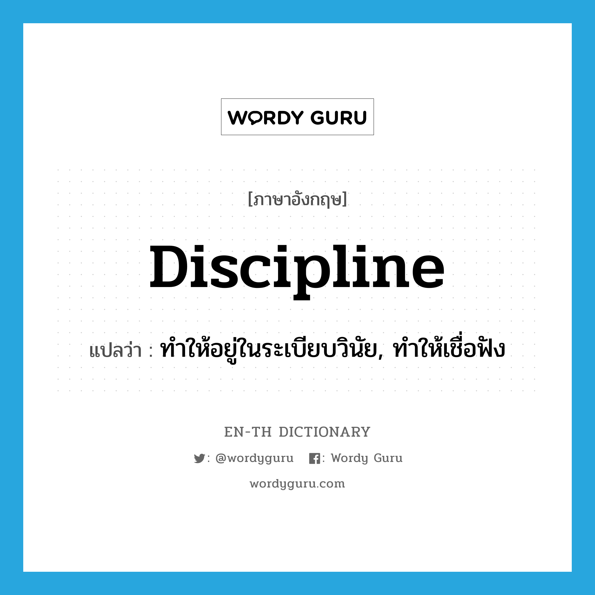 discipline แปลว่า?, คำศัพท์ภาษาอังกฤษ discipline แปลว่า ทำให้อยู่ในระเบียบวินัย, ทำให้เชื่อฟัง ประเภท VT หมวด VT