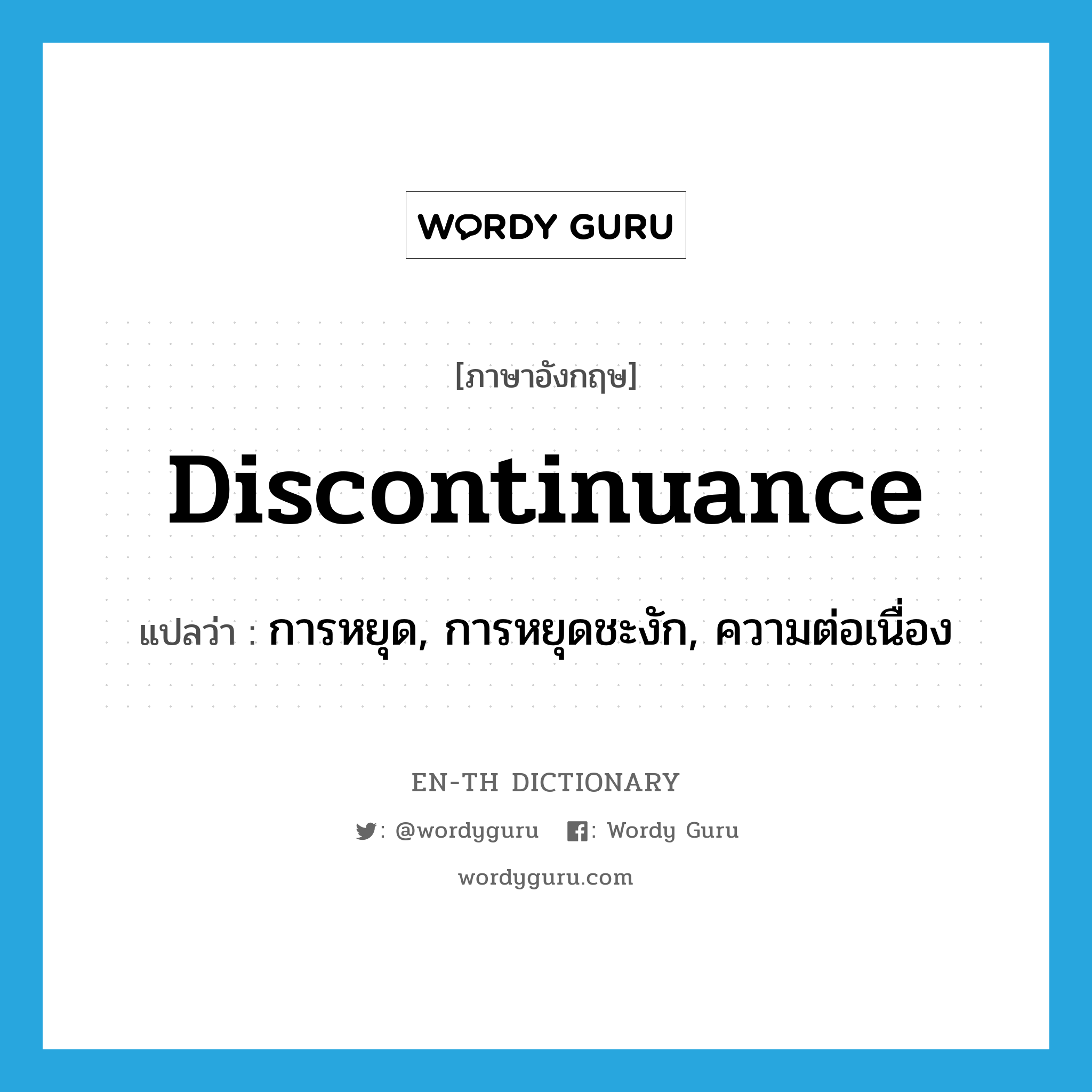 discontinuance แปลว่า?, คำศัพท์ภาษาอังกฤษ discontinuance แปลว่า การหยุด, การหยุดชะงัก, ความต่อเนื่อง ประเภท N หมวด N