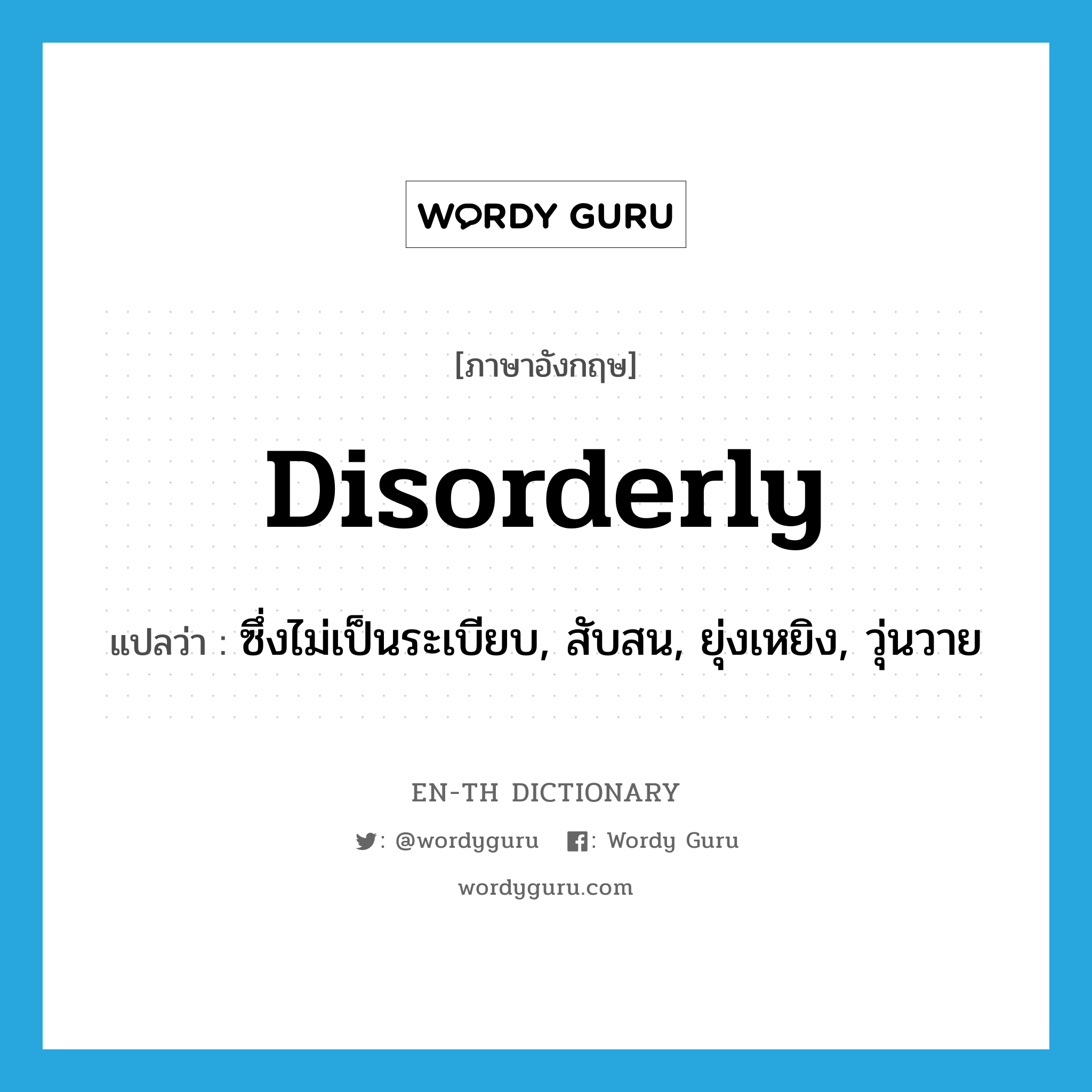disorderly แปลว่า?, คำศัพท์ภาษาอังกฤษ disorderly แปลว่า ซึ่งไม่เป็นระเบียบ, สับสน, ยุ่งเหยิง, วุ่นวาย ประเภท ADJ หมวด ADJ