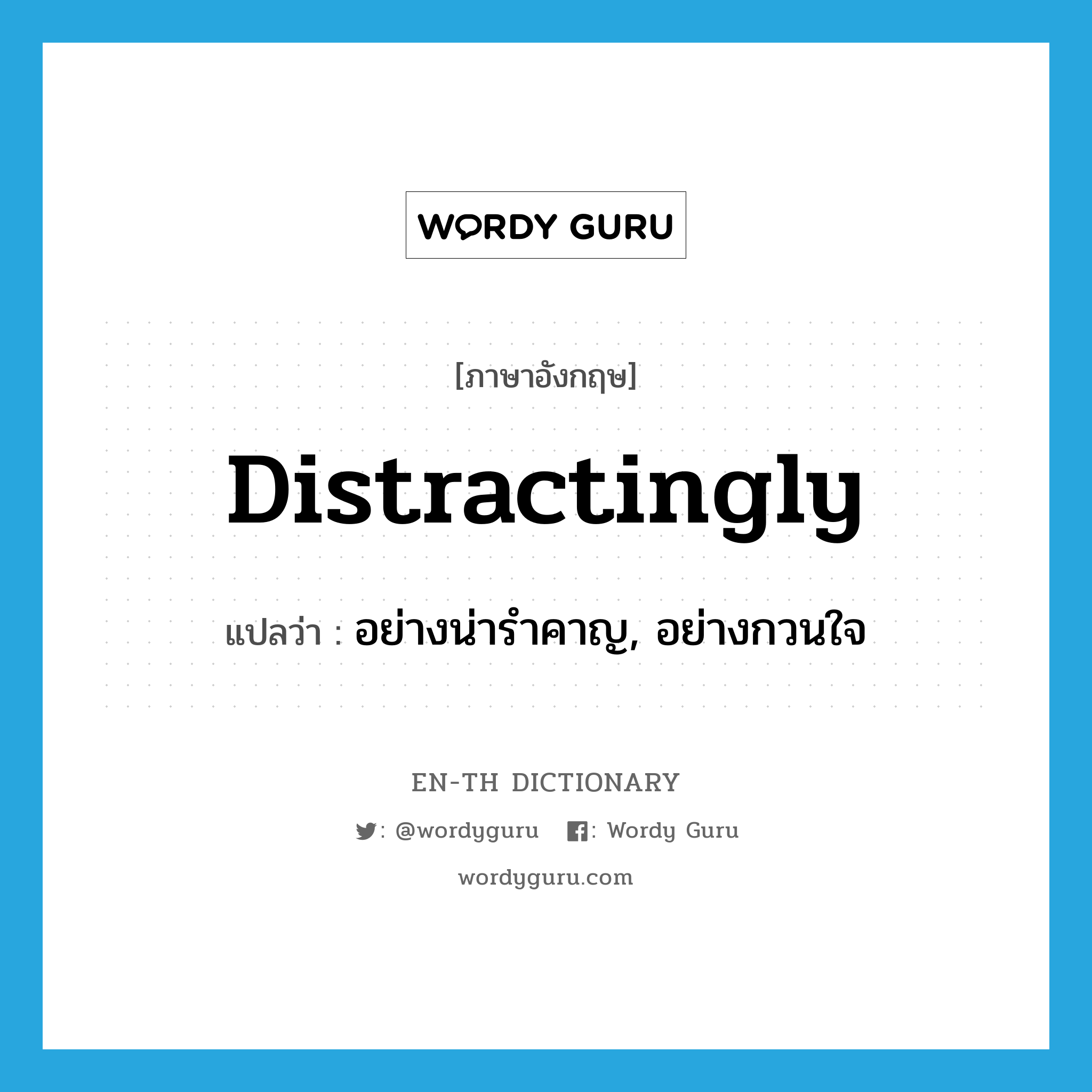 distractingly แปลว่า?, คำศัพท์ภาษาอังกฤษ distractingly แปลว่า อย่างน่ารำคาญ, อย่างกวนใจ ประเภท ADV หมวด ADV