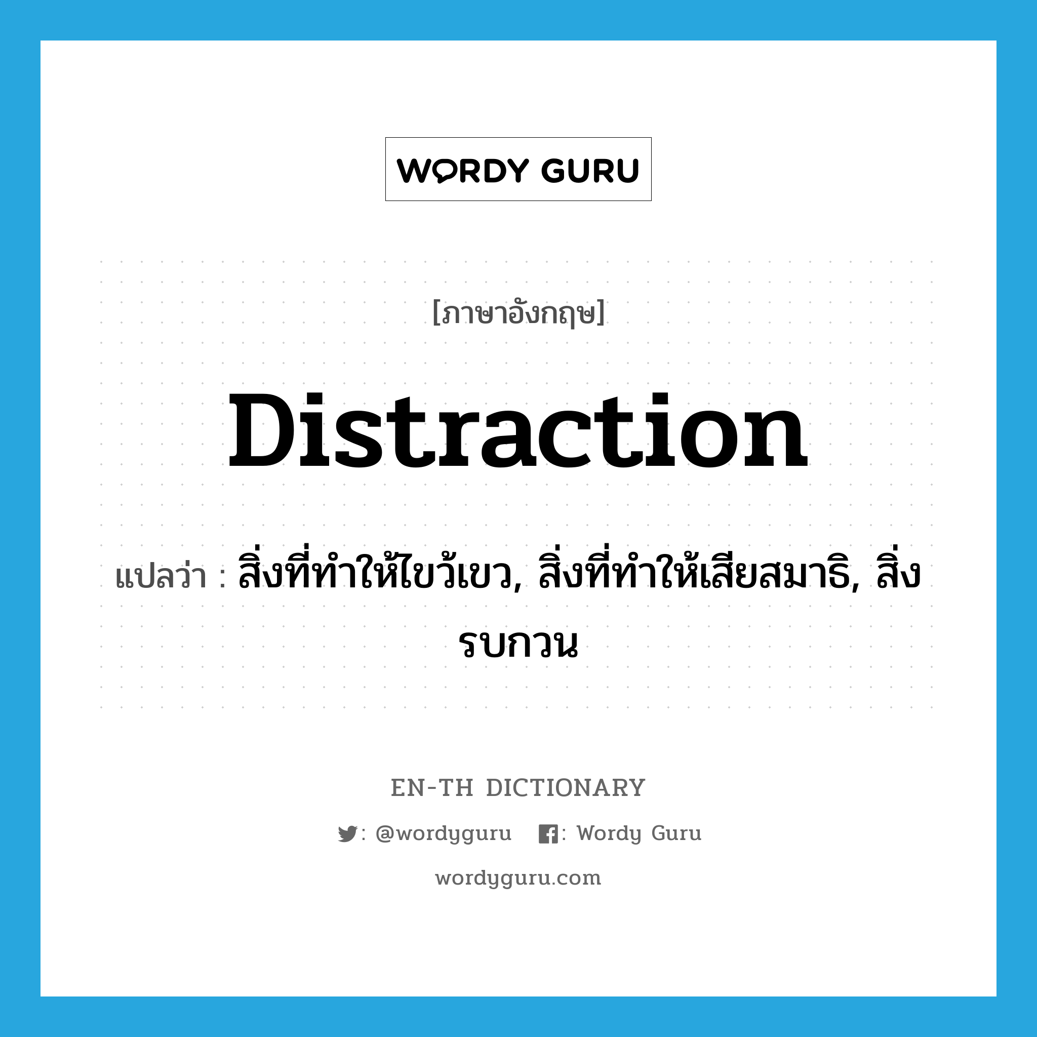 distraction แปลว่า?, คำศัพท์ภาษาอังกฤษ distraction แปลว่า สิ่งที่ทำให้ไขว้เขว, สิ่งที่ทำให้เสียสมาธิ, สิ่งรบกวน ประเภท N หมวด N