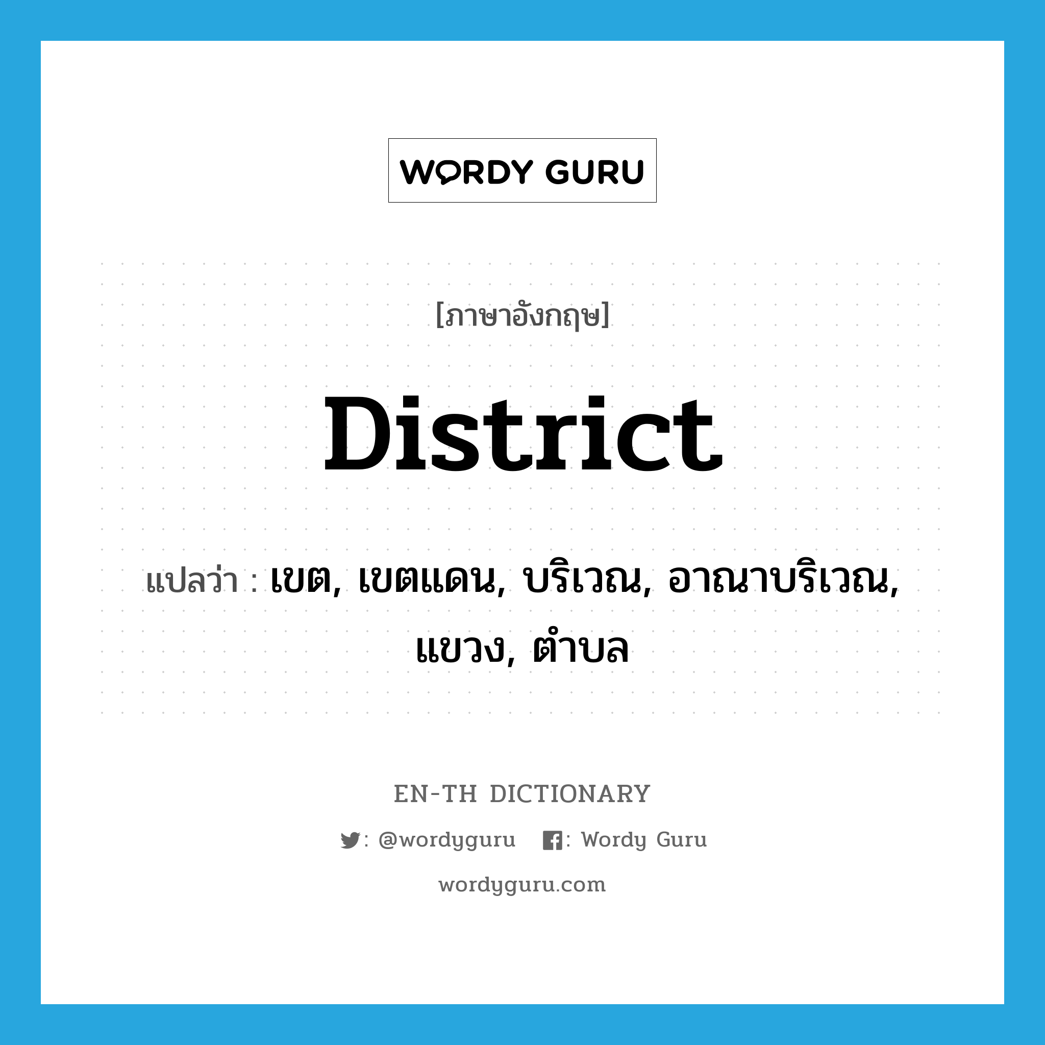 district แปลว่า?, คำศัพท์ภาษาอังกฤษ district แปลว่า เขต, เขตแดน, บริเวณ, อาณาบริเวณ, แขวง, ตำบล ประเภท N หมวด N