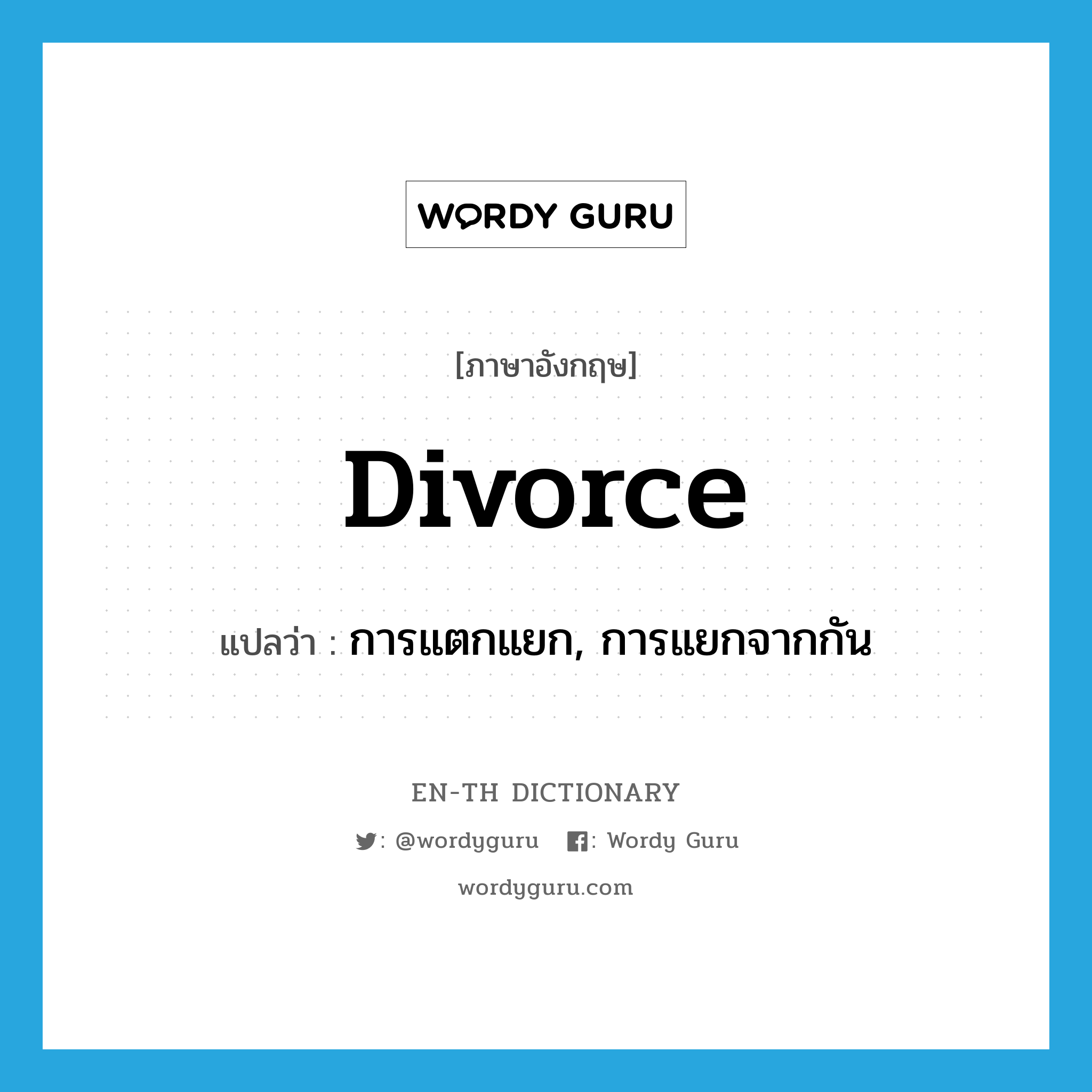 การแตกแยก, การแยกจากกัน ภาษาอังกฤษ?, คำศัพท์ภาษาอังกฤษ การแตกแยก, การแยกจากกัน แปลว่า divorce ประเภท N หมวด N