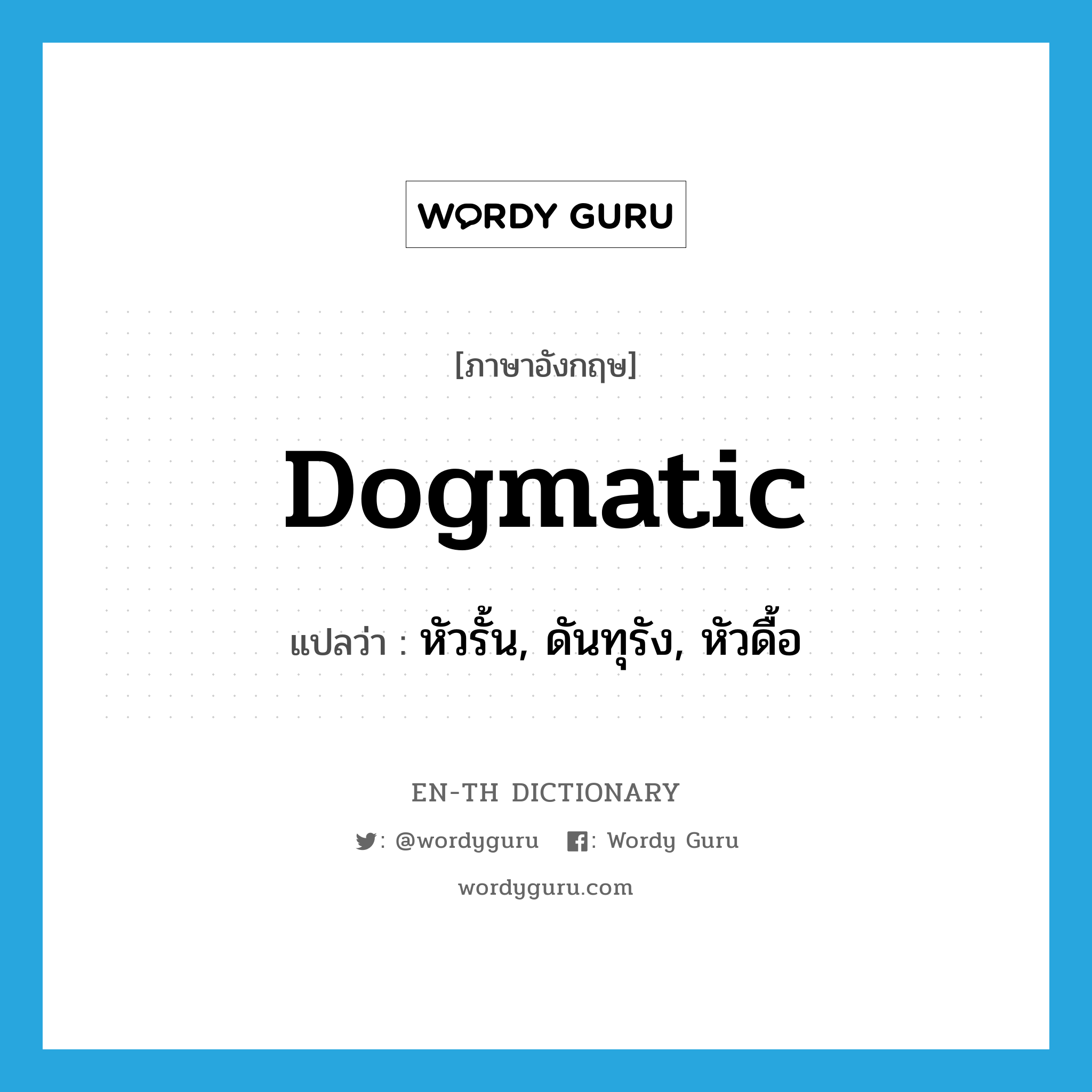 dogmatic แปลว่า?, คำศัพท์ภาษาอังกฤษ dogmatic แปลว่า หัวรั้น, ดันทุรัง, หัวดื้อ ประเภท ADJ หมวด ADJ