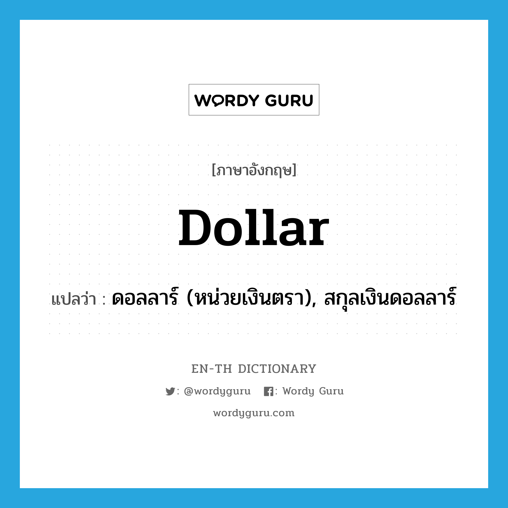 ดอลลาร์ (หน่วยเงินตรา), สกุลเงินดอลลาร์ ภาษาอังกฤษ?, คำศัพท์ภาษาอังกฤษ ดอลลาร์ (หน่วยเงินตรา), สกุลเงินดอลลาร์ แปลว่า dollar ประเภท N หมวด N
