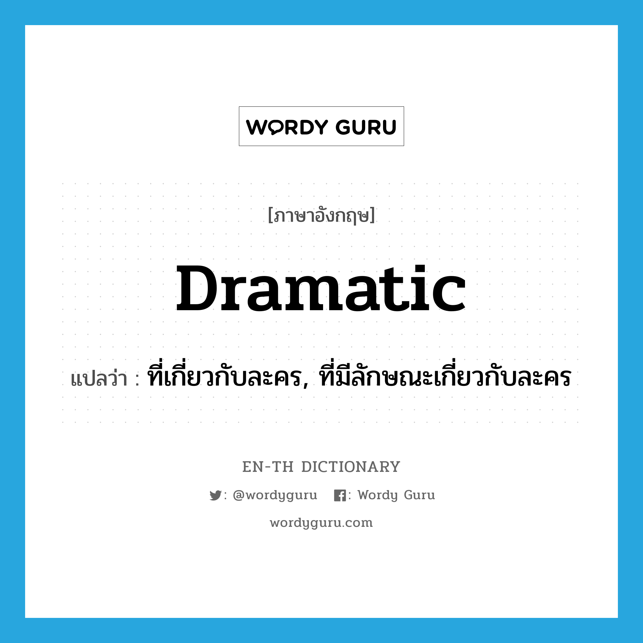dramatic แปลว่า?, คำศัพท์ภาษาอังกฤษ dramatic แปลว่า ที่เกี่ยวกับละคร, ที่มีลักษณะเกี่ยวกับละคร ประเภท ADJ หมวด ADJ
