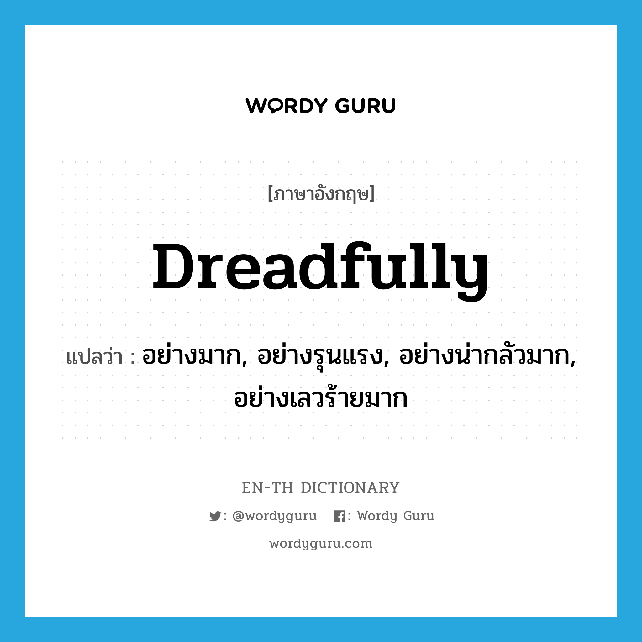 dreadfully แปลว่า?, คำศัพท์ภาษาอังกฤษ dreadfully แปลว่า อย่างมาก, อย่างรุนแรง, อย่างน่ากลัวมาก, อย่างเลวร้ายมาก ประเภท ADV หมวด ADV