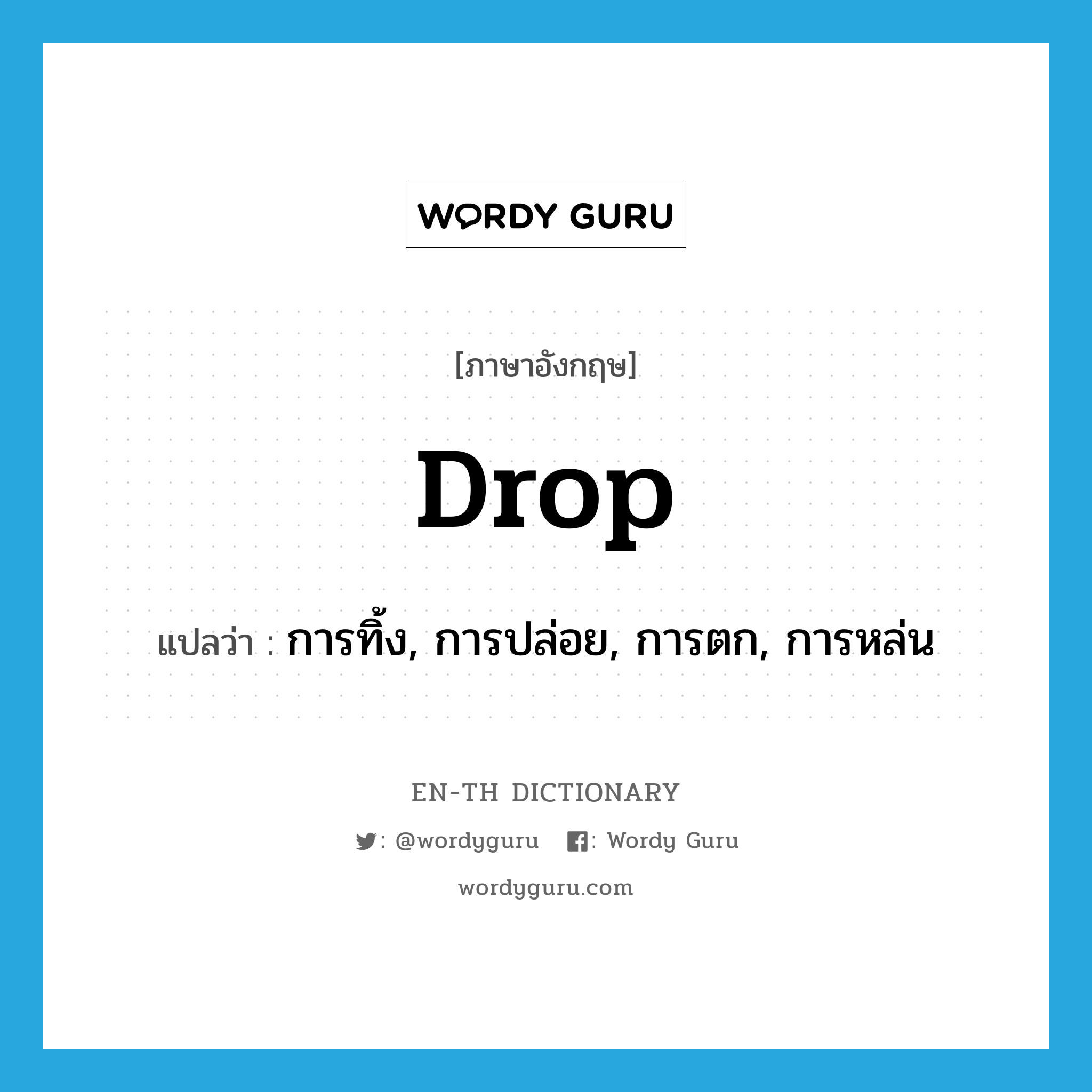 drop แปลว่า?, คำศัพท์ภาษาอังกฤษ drop แปลว่า การทิ้ง, การปล่อย, การตก, การหล่น ประเภท N หมวด N