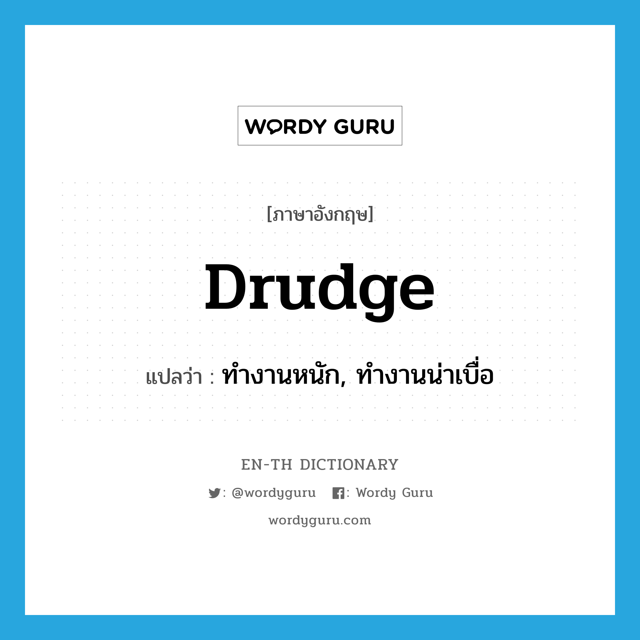 drudge แปลว่า?, คำศัพท์ภาษาอังกฤษ drudge แปลว่า ทำงานหนัก, ทำงานน่าเบื่อ ประเภท VI หมวด VI
