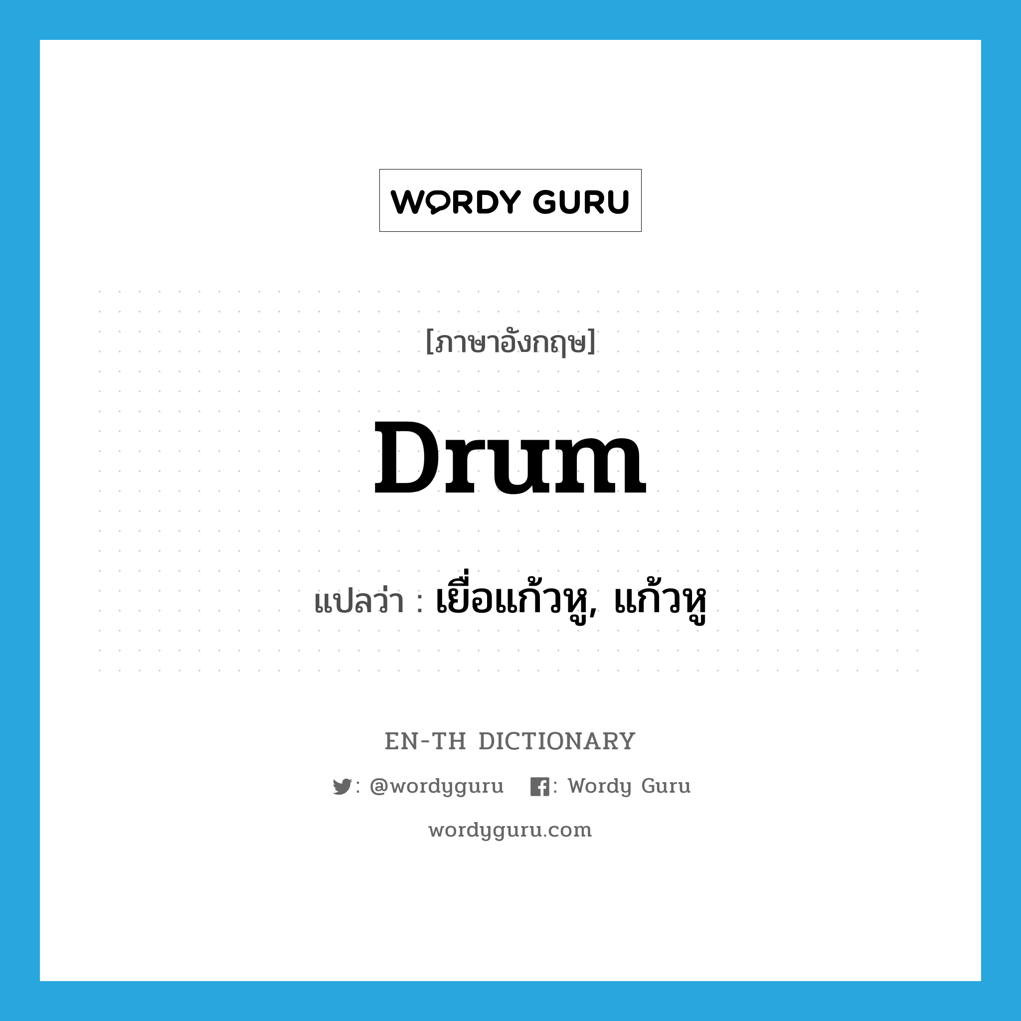 drum แปลว่า?, คำศัพท์ภาษาอังกฤษ drum แปลว่า เยื่อแก้วหู, แก้วหู ประเภท N หมวด N