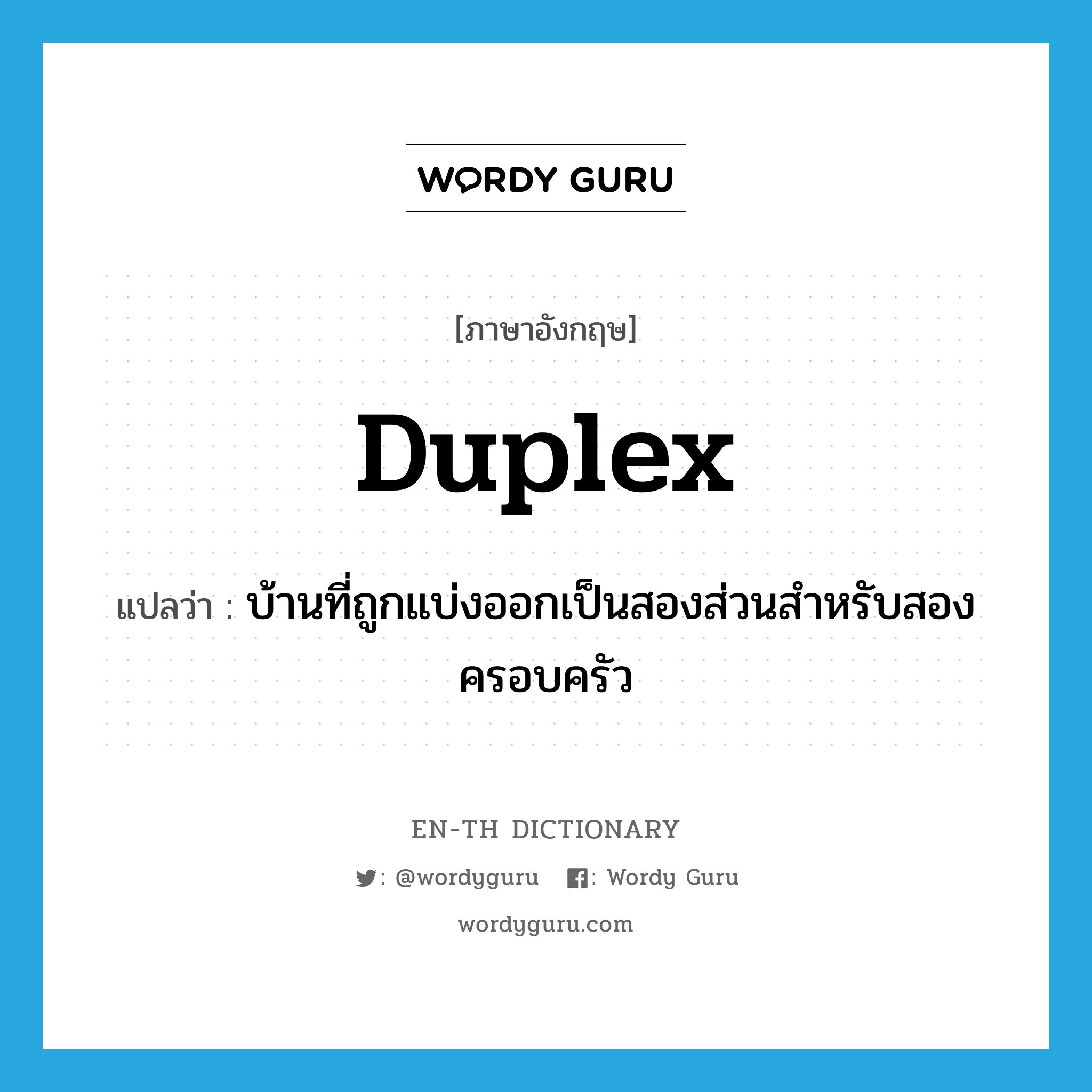 duplex แปลว่า?, คำศัพท์ภาษาอังกฤษ duplex แปลว่า บ้านที่ถูกแบ่งออกเป็นสองส่วนสำหรับสองครอบครัว ประเภท N หมวด N