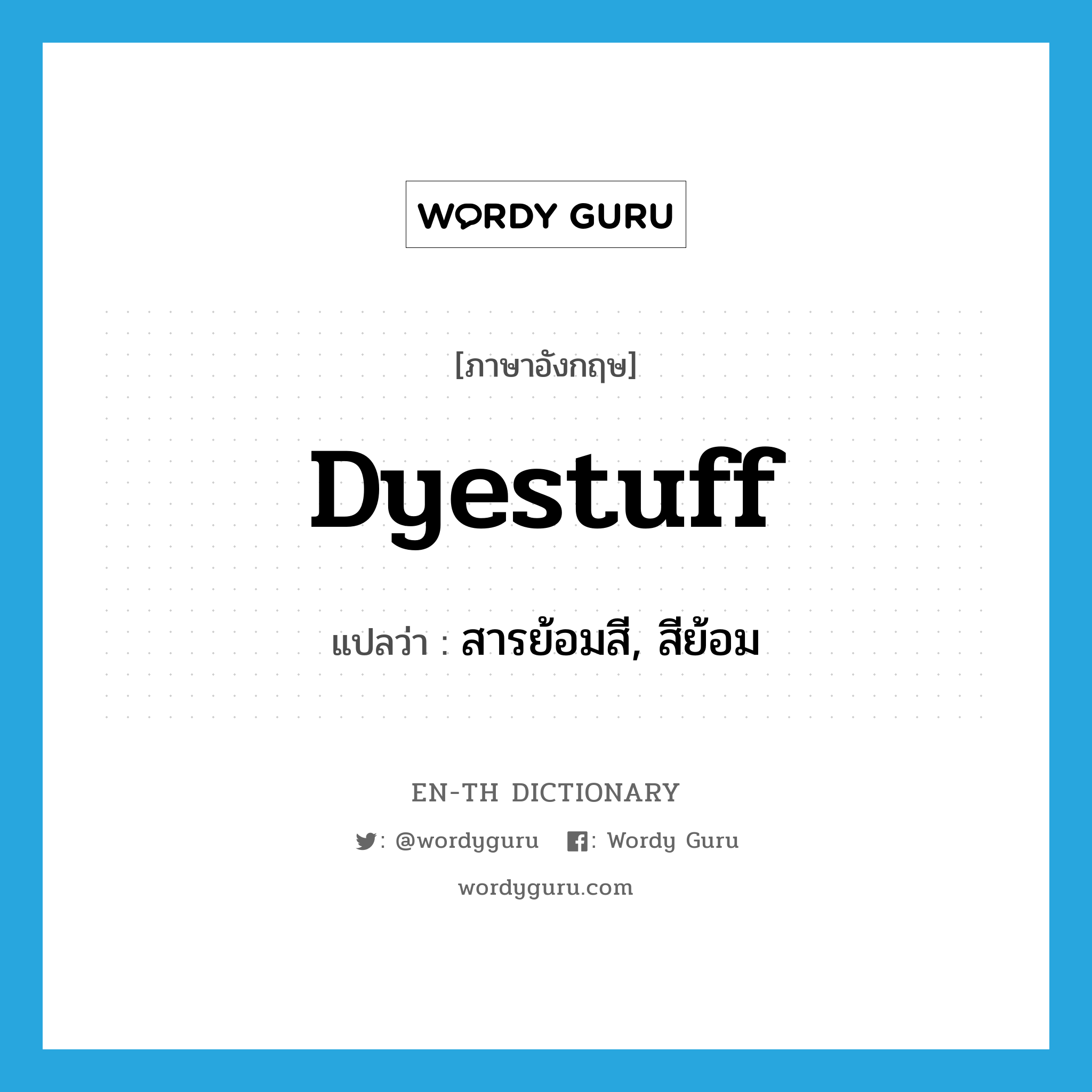 dyestuff แปลว่า?, คำศัพท์ภาษาอังกฤษ dyestuff แปลว่า สารย้อมสี, สีย้อม ประเภท N หมวด N