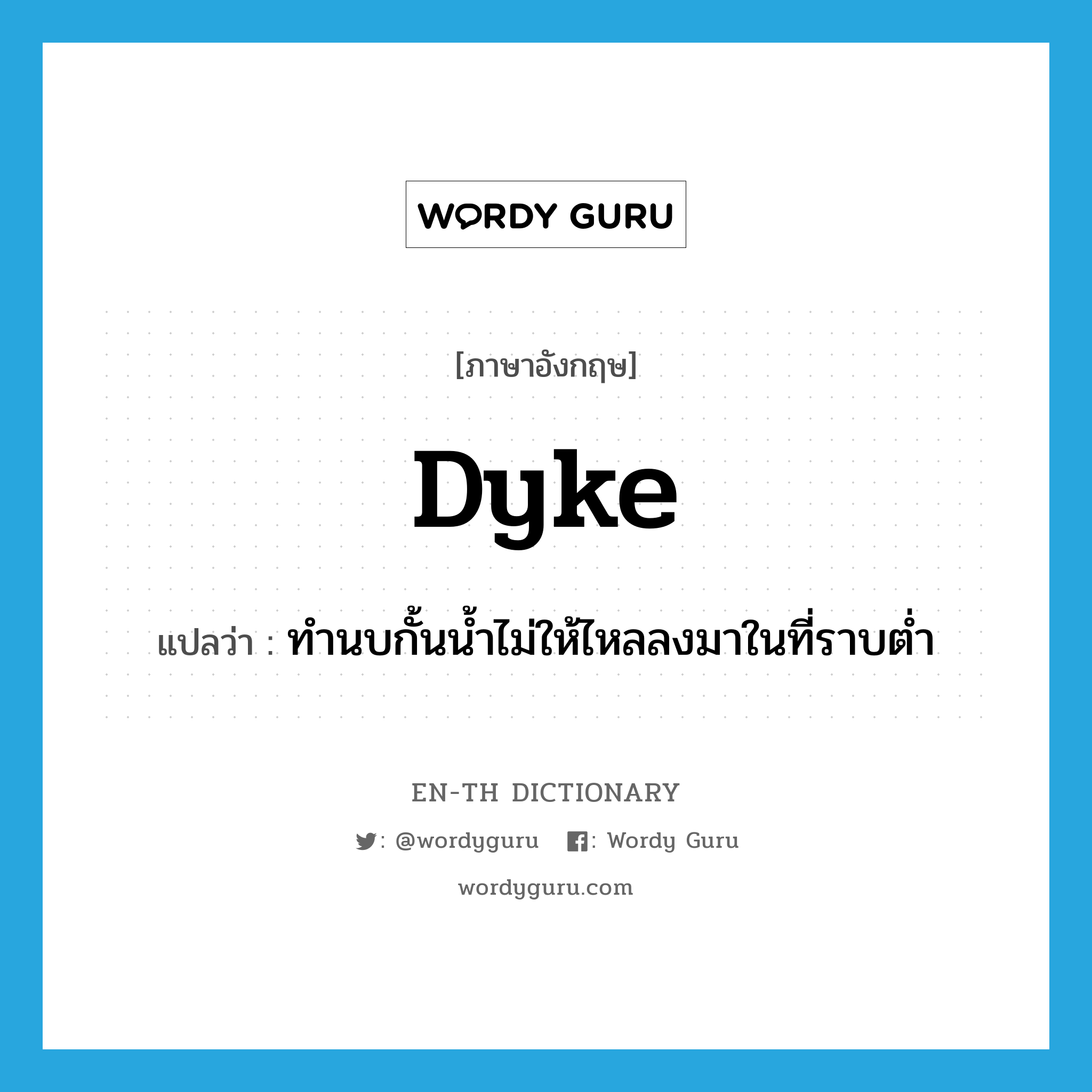 dyke แปลว่า?, คำศัพท์ภาษาอังกฤษ dyke แปลว่า ทำนบกั้นน้ำไม่ให้ไหลลงมาในที่ราบต่ำ ประเภท N หมวด N