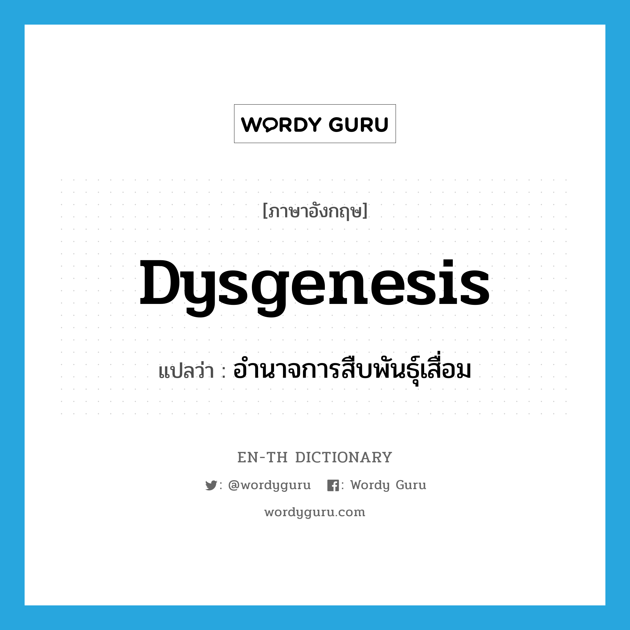 dysgenesis แปลว่า?, คำศัพท์ภาษาอังกฤษ dysgenesis แปลว่า อำนาจการสืบพันธุ์เสื่อม ประเภท N หมวด N