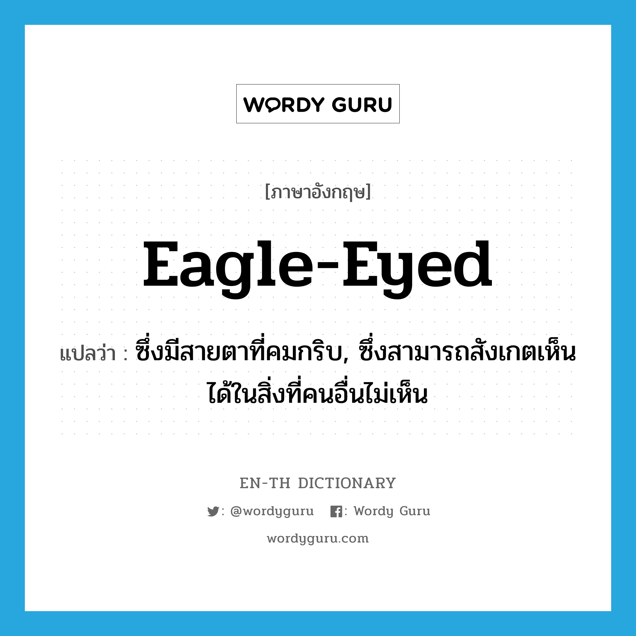 eagle-eyed แปลว่า?, คำศัพท์ภาษาอังกฤษ eagle-eyed แปลว่า ซึ่งมีสายตาที่คมกริบ, ซึ่งสามารถสังเกตเห็นได้ในสิ่งที่คนอื่นไม่เห็น ประเภท ADJ หมวด ADJ