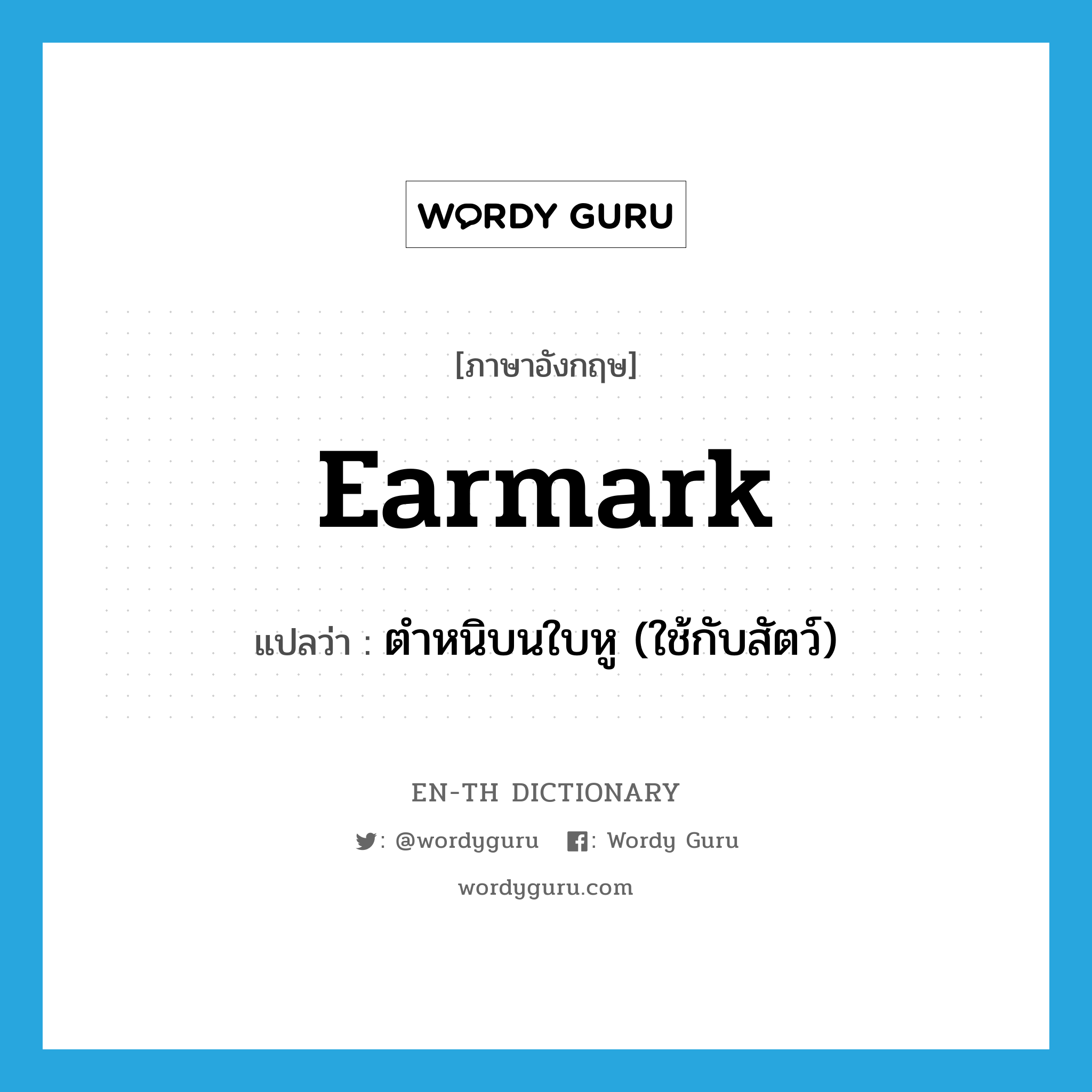 earmark แปลว่า?, คำศัพท์ภาษาอังกฤษ earmark แปลว่า ตำหนิบนใบหู (ใช้กับสัตว์) ประเภท N หมวด N