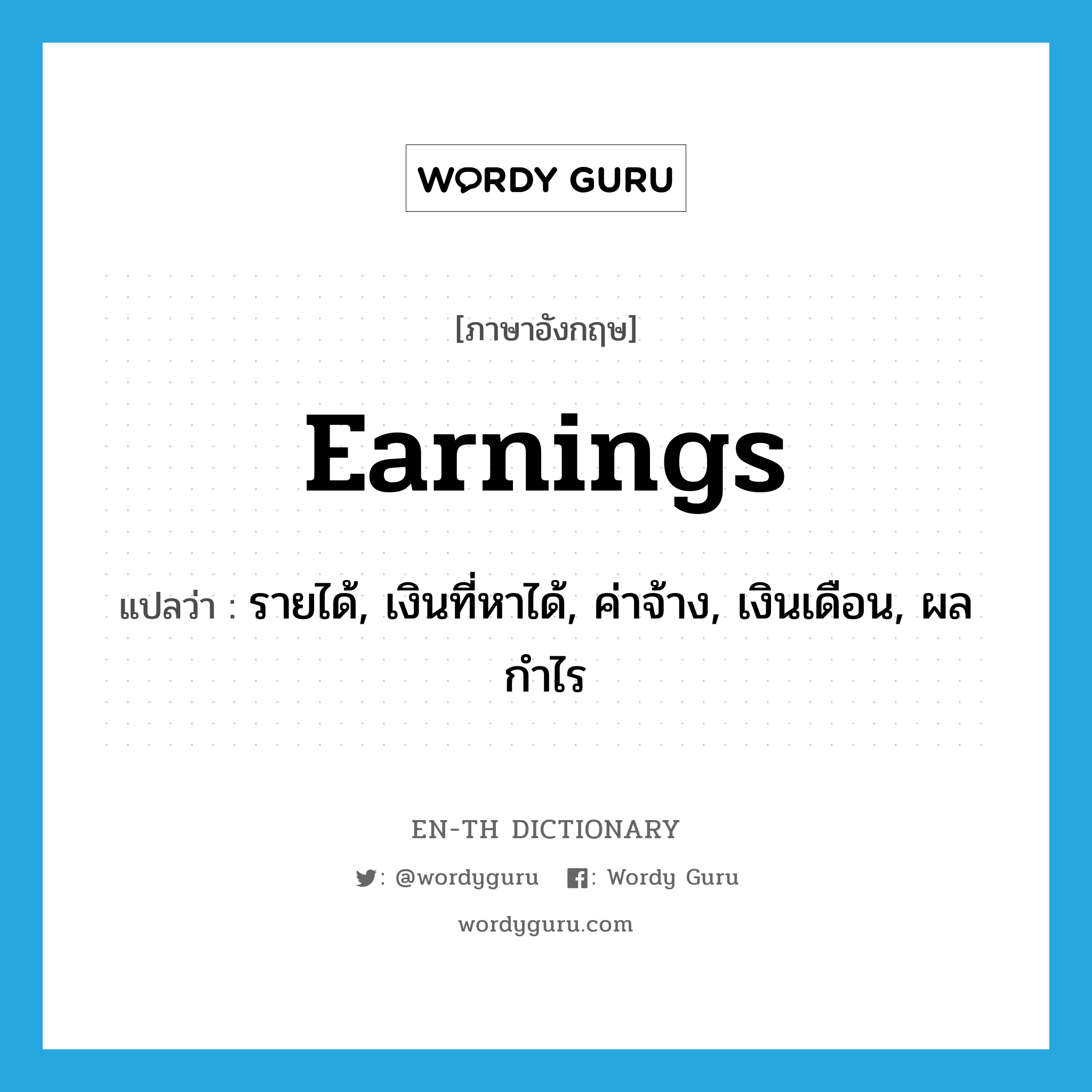 earnings แปลว่า?, คำศัพท์ภาษาอังกฤษ earnings แปลว่า รายได้, เงินที่หาได้, ค่าจ้าง, เงินเดือน, ผลกำไร ประเภท N หมวด N