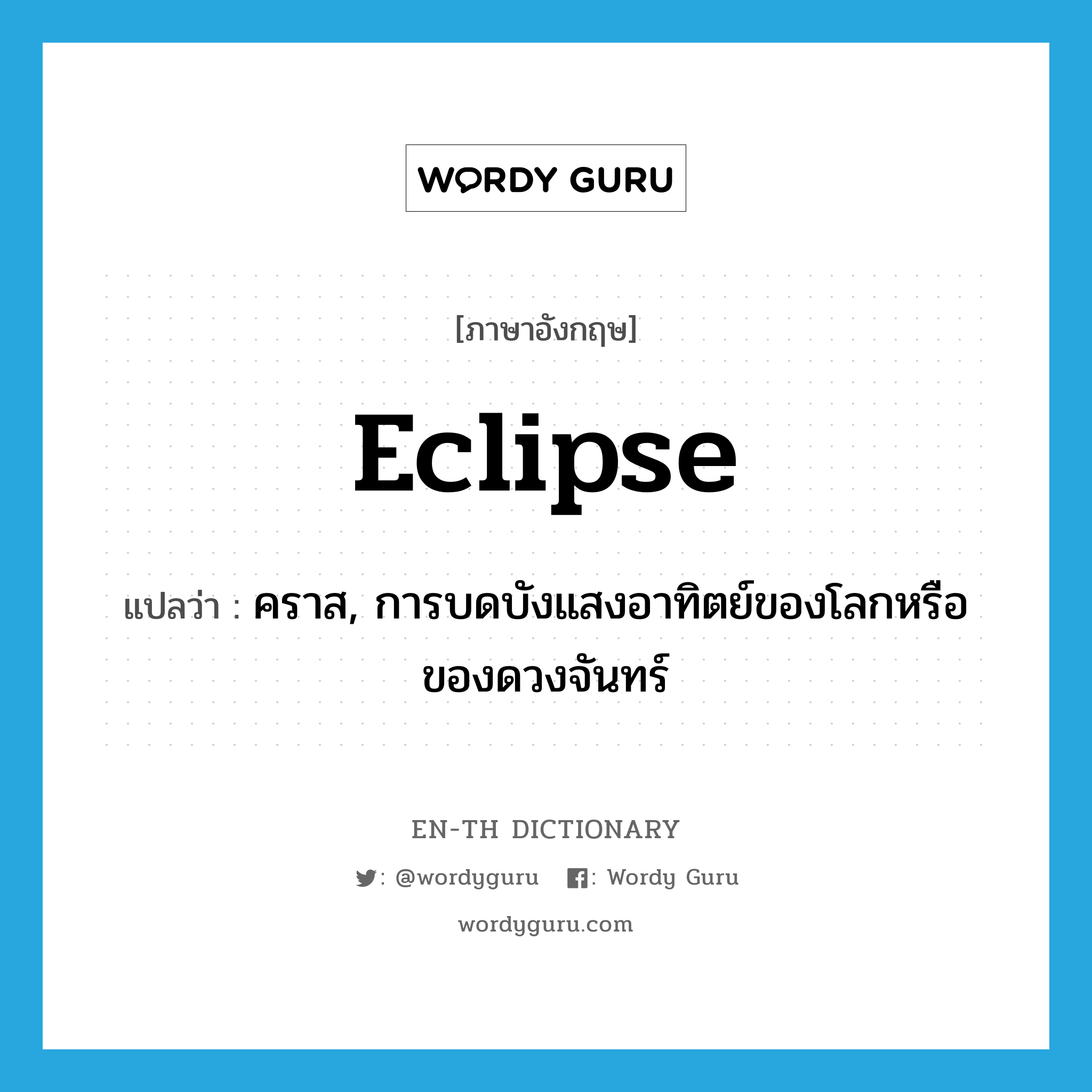 eclipse แปลว่า?, คำศัพท์ภาษาอังกฤษ eclipse แปลว่า คราส, การบดบังแสงอาทิตย์ของโลกหรือของดวงจันทร์ ประเภท N หมวด N