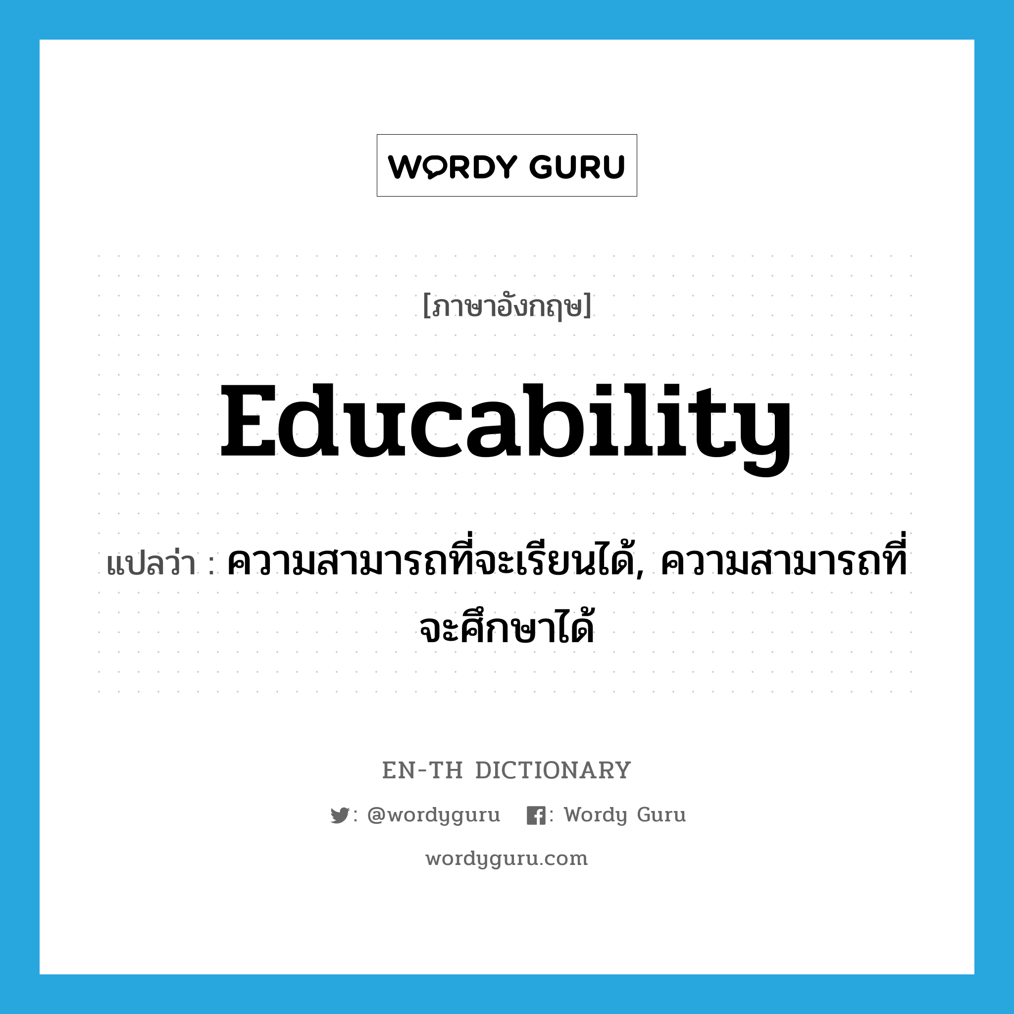 educability แปลว่า?, คำศัพท์ภาษาอังกฤษ educability แปลว่า ความสามารถที่จะเรียนได้, ความสามารถที่จะศึกษาได้ ประเภท N หมวด N