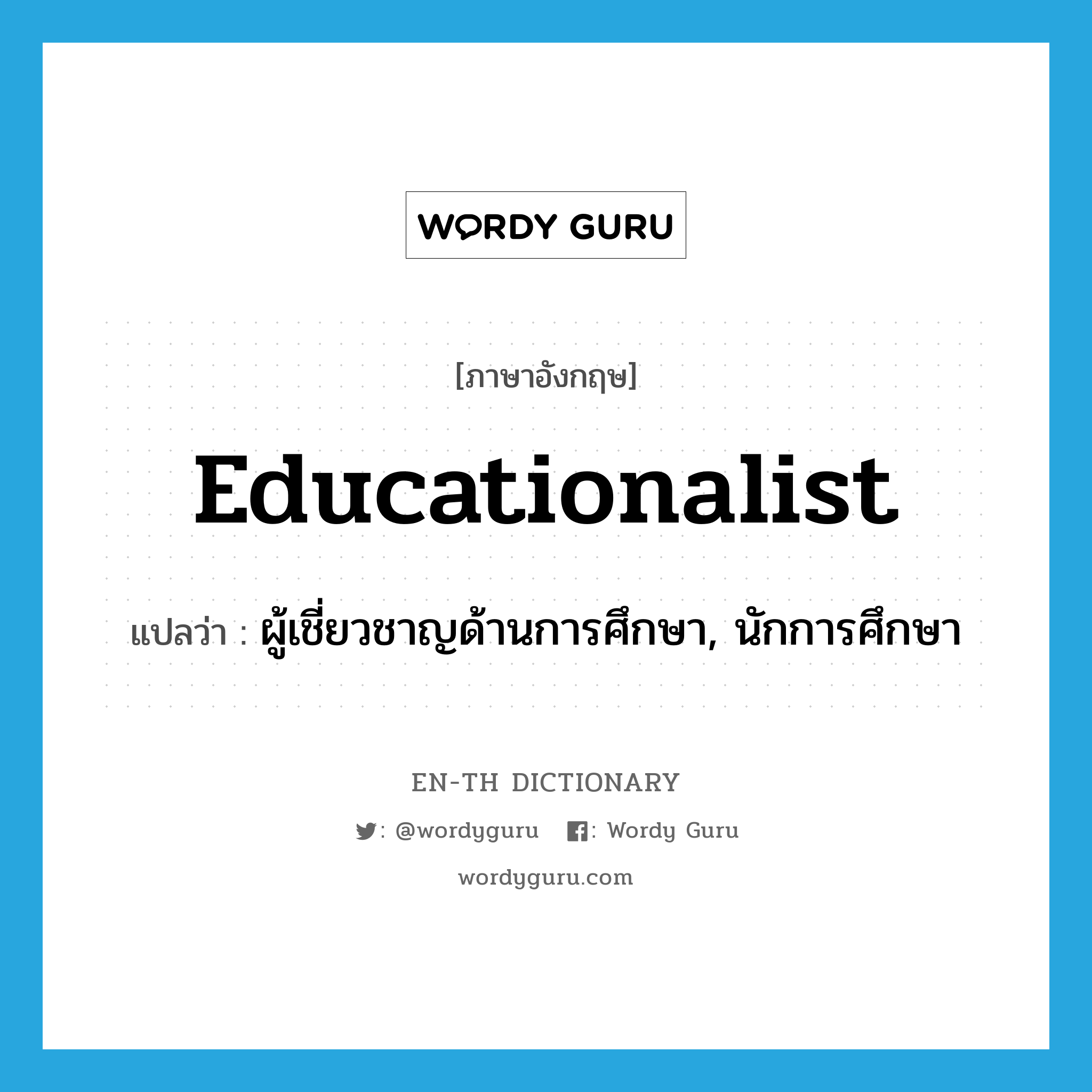 educationalist แปลว่า?, คำศัพท์ภาษาอังกฤษ educationalist แปลว่า ผู้เชี่ยวชาญด้านการศึกษา, นักการศึกษา ประเภท N หมวด N