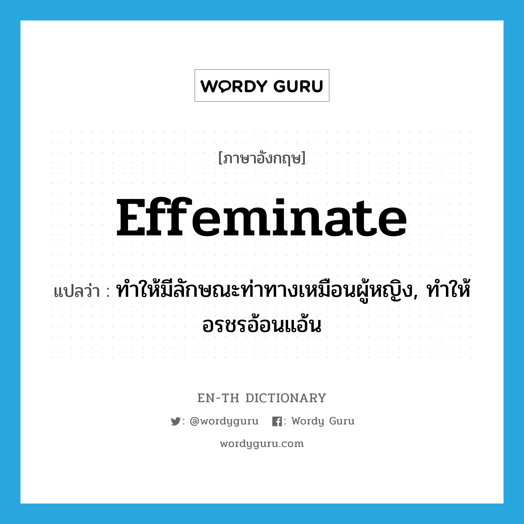 effeminate แปลว่า?, คำศัพท์ภาษาอังกฤษ effeminate แปลว่า ทำให้มีลักษณะท่าทางเหมือนผู้หญิง, ทำให้อรชรอ้อนแอ้น ประเภท VT หมวด VT