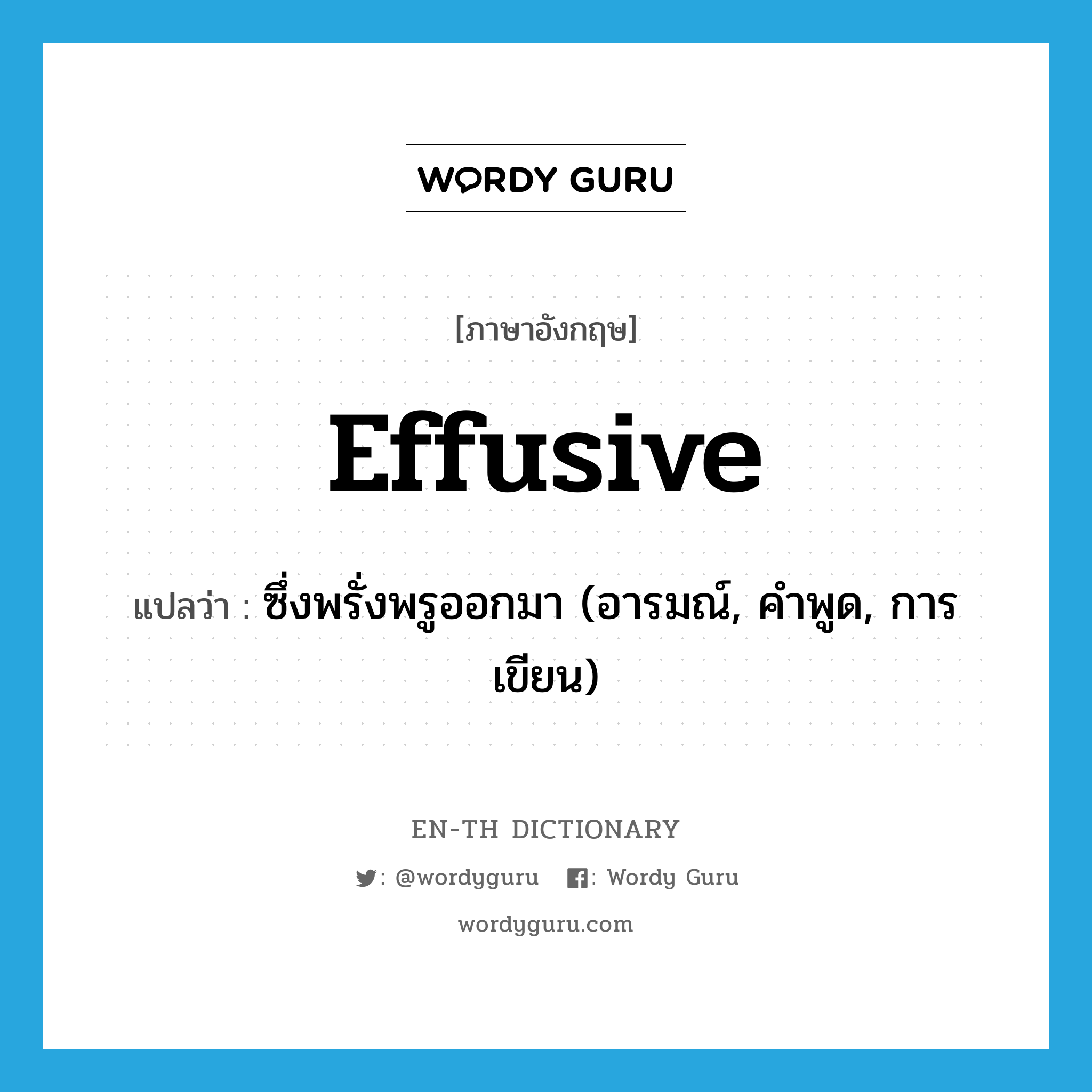 effusive แปลว่า?, คำศัพท์ภาษาอังกฤษ effusive แปลว่า ซึ่งพรั่งพรูออกมา (อารมณ์, คำพูด, การเขียน) ประเภท ADJ หมวด ADJ