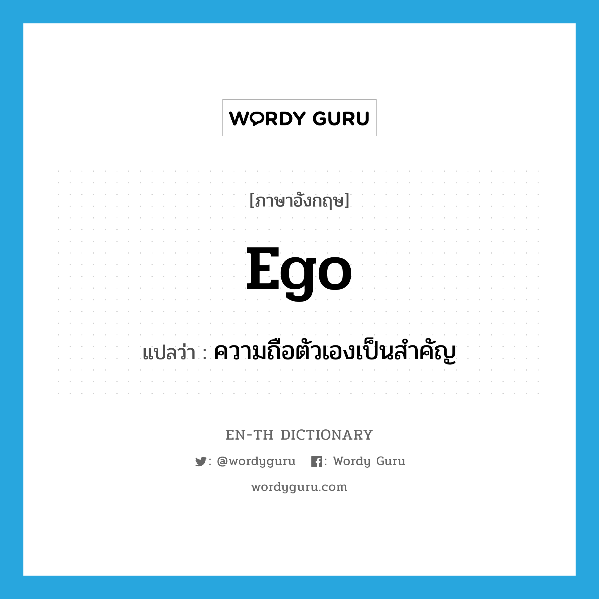 ego แปลว่า?, คำศัพท์ภาษาอังกฤษ ego แปลว่า ความถือตัวเองเป็นสำคัญ ประเภท N หมวด N