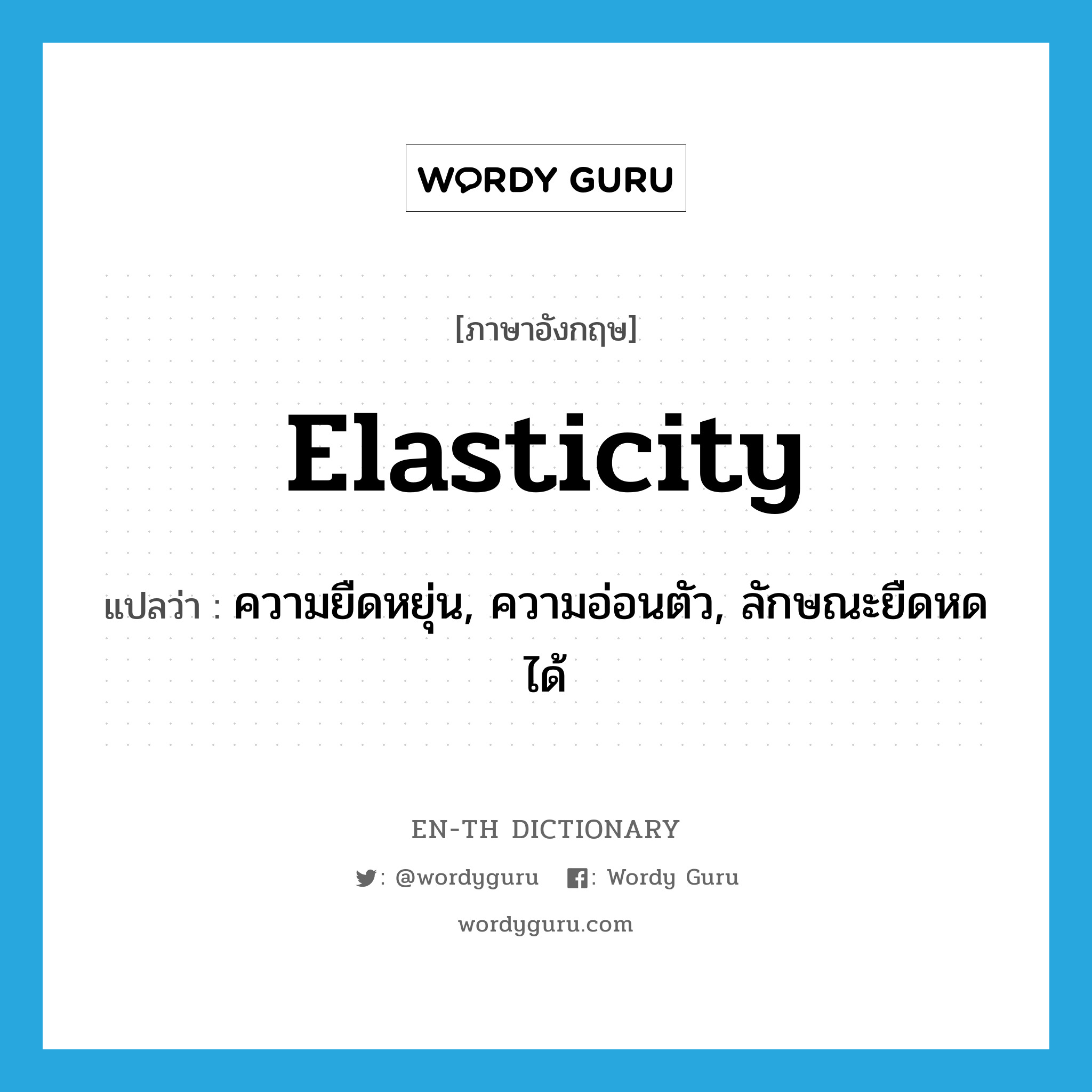 elasticity แปลว่า?, คำศัพท์ภาษาอังกฤษ elasticity แปลว่า ความยืดหยุ่น, ความอ่อนตัว, ลักษณะยืดหดได้ ประเภท N หมวด N