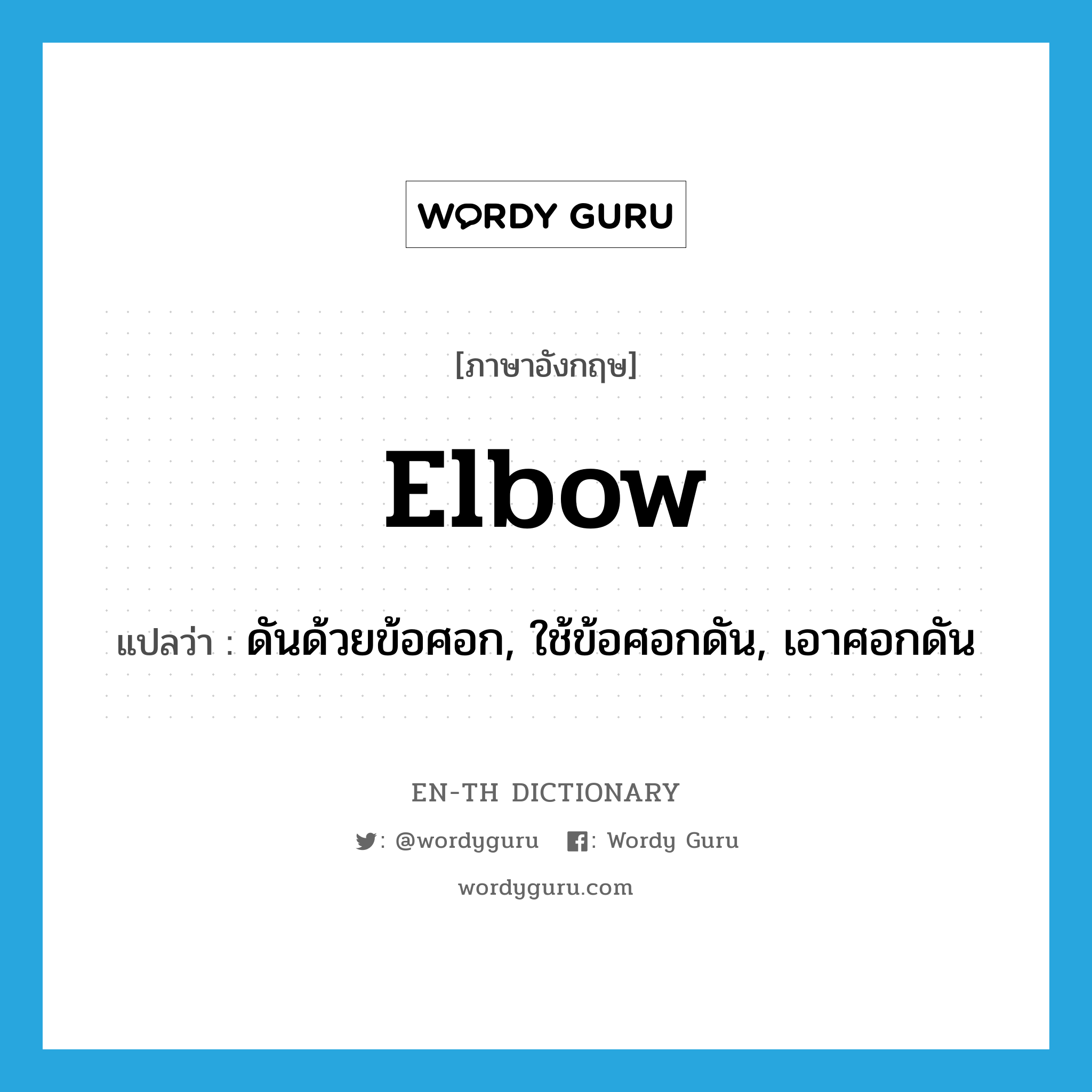 elbow แปลว่า?, คำศัพท์ภาษาอังกฤษ elbow แปลว่า ดันด้วยข้อศอก, ใช้ข้อศอกดัน, เอาศอกดัน ประเภท VT หมวด VT