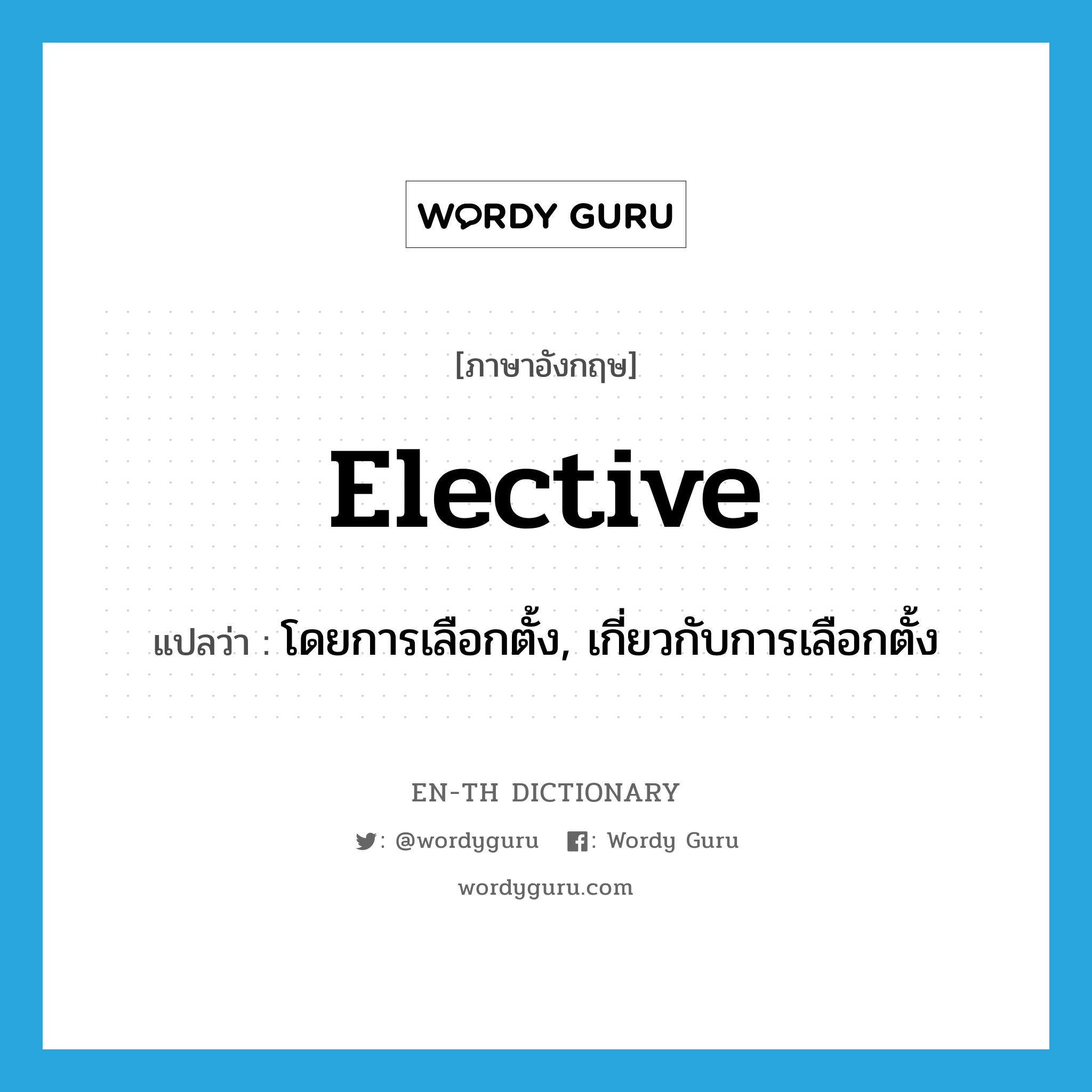 elective แปลว่า?, คำศัพท์ภาษาอังกฤษ elective แปลว่า โดยการเลือกตั้ง, เกี่ยวกับการเลือกตั้ง ประเภท ADJ หมวด ADJ