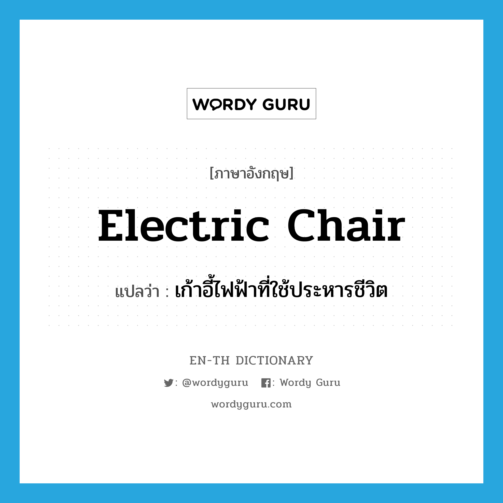 เก้าอี้ไฟฟ้าที่ใช้ประหารชีวิต ภาษาอังกฤษ?, คำศัพท์ภาษาอังกฤษ เก้าอี้ไฟฟ้าที่ใช้ประหารชีวิต แปลว่า electric chair ประเภท N หมวด N