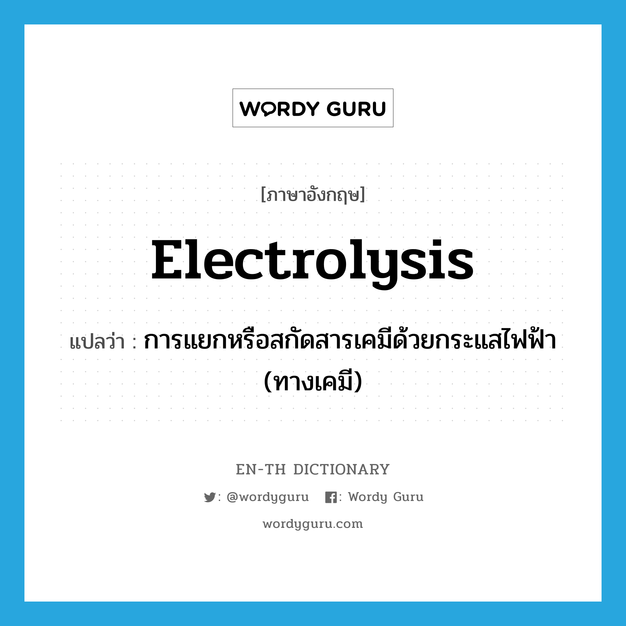 electrolysis แปลว่า?, คำศัพท์ภาษาอังกฤษ electrolysis แปลว่า การแยกหรือสกัดสารเคมีด้วยกระแสไฟฟ้า (ทางเคมี) ประเภท N หมวด N