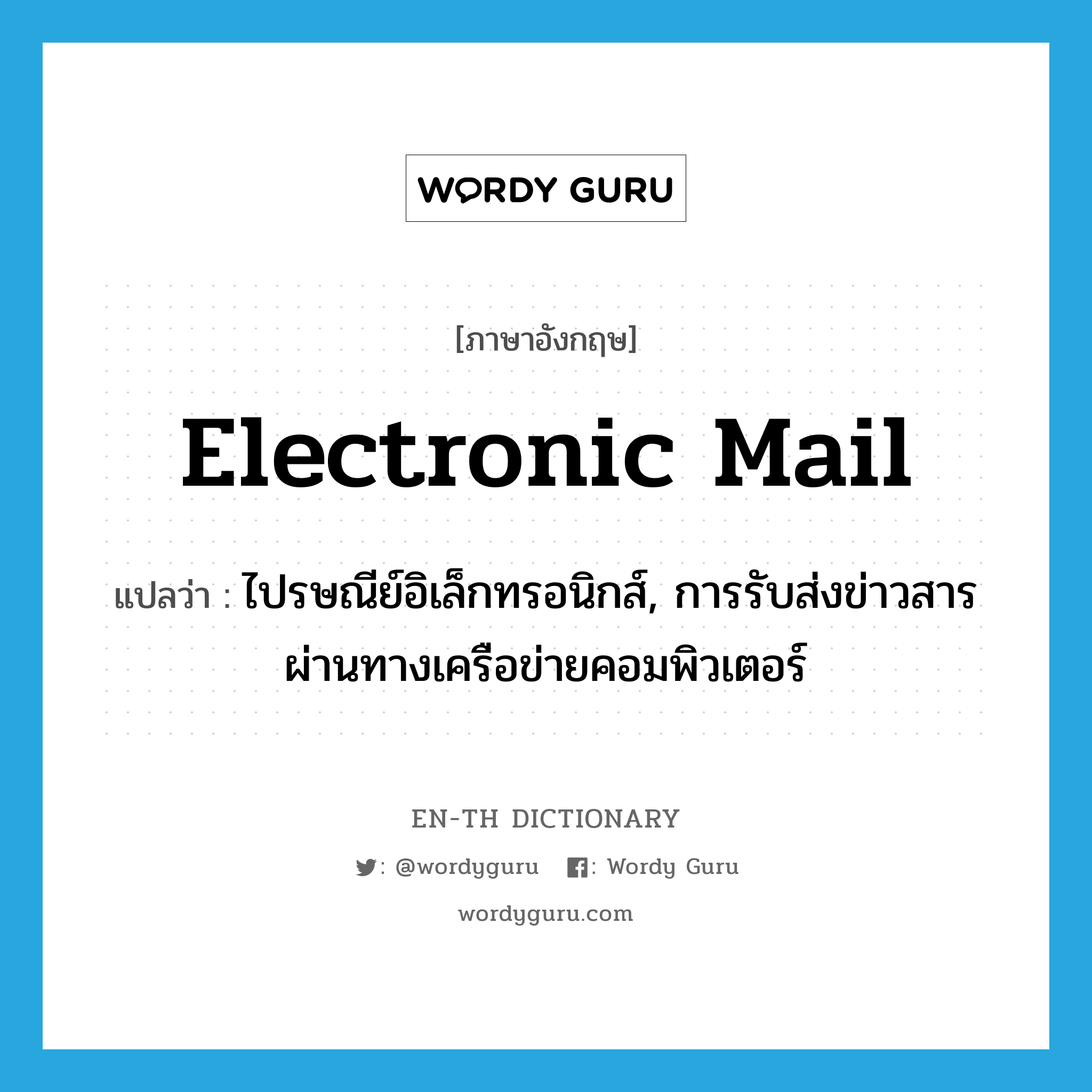 electronic mail แปลว่า?, คำศัพท์ภาษาอังกฤษ electronic mail แปลว่า ไปรษณีย์อิเล็กทรอนิกส์, การรับส่งข่าวสารผ่านทางเครือข่ายคอมพิวเตอร์ ประเภท N หมวด N