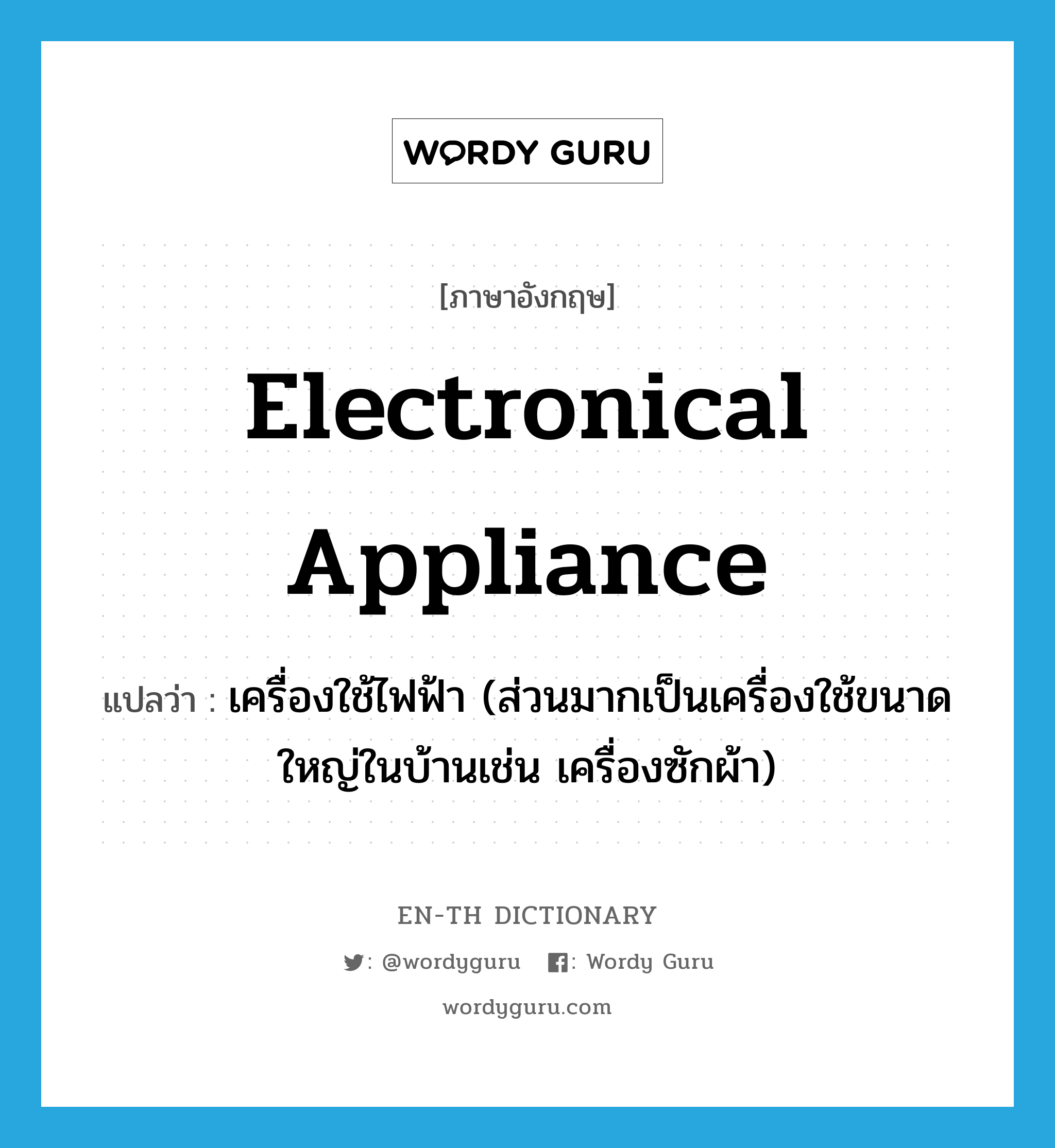 electronical appliance แปลว่า?, คำศัพท์ภาษาอังกฤษ electronical appliance แปลว่า เครื่องใช้ไฟฟ้า (ส่วนมากเป็นเครื่องใช้ขนาดใหญ่ในบ้านเช่น เครื่องซักผ้า) ประเภท N หมวด N