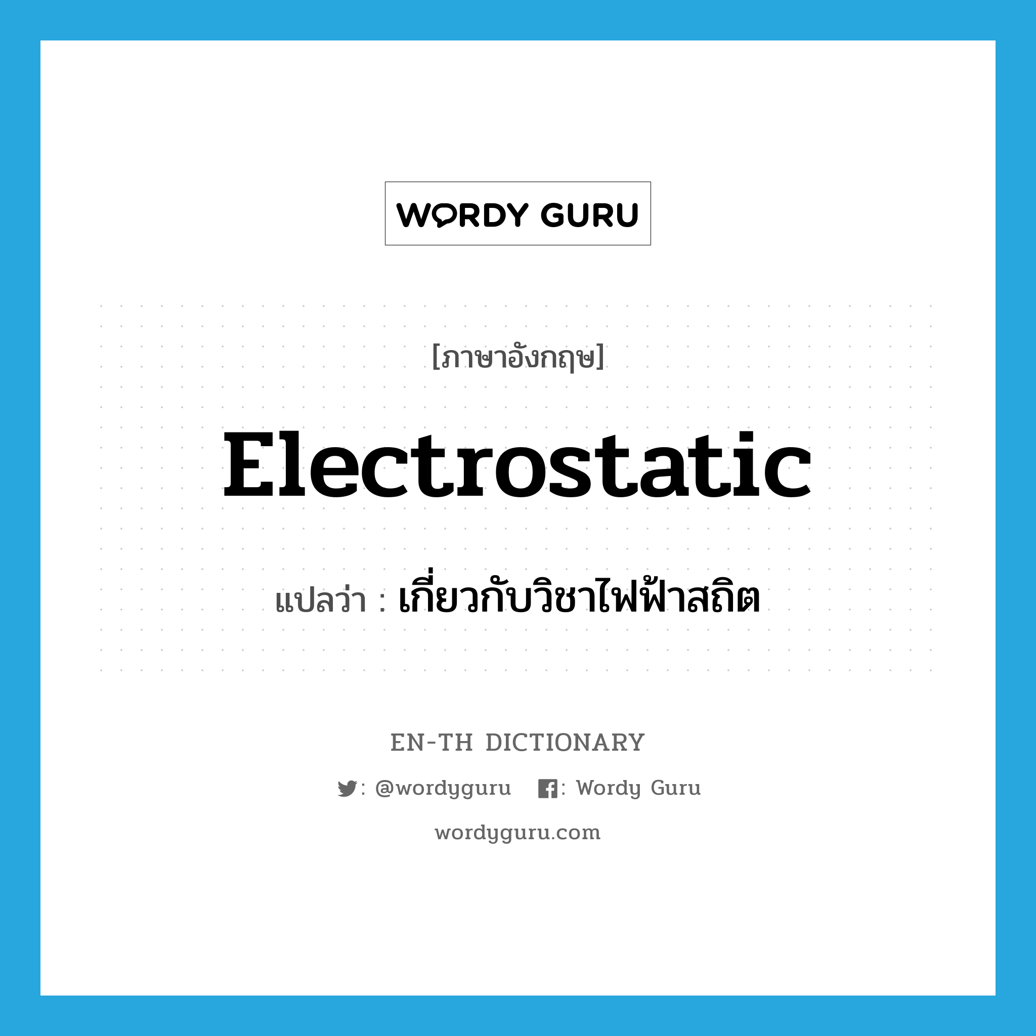electrostatic แปลว่า?, คำศัพท์ภาษาอังกฤษ electrostatic แปลว่า เกี่ยวกับวิชาไฟฟ้าสถิต ประเภท ADJ หมวด ADJ