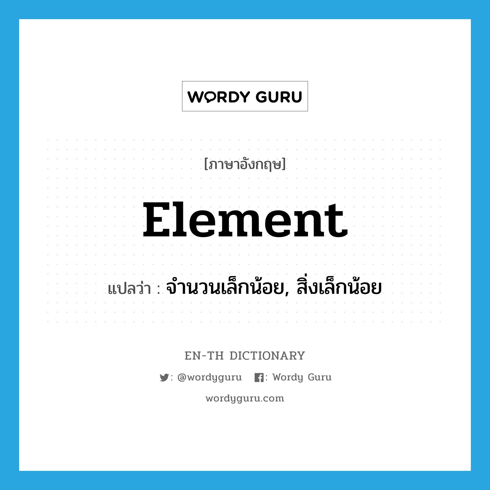 element แปลว่า?, คำศัพท์ภาษาอังกฤษ element แปลว่า จำนวนเล็กน้อย, สิ่งเล็กน้อย ประเภท N หมวด N