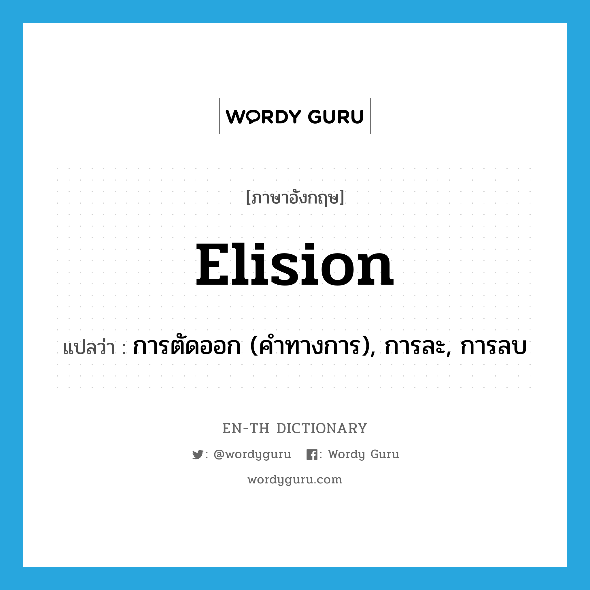 elision แปลว่า?, คำศัพท์ภาษาอังกฤษ elision แปลว่า การตัดออก (คำทางการ), การละ, การลบ ประเภท N หมวด N