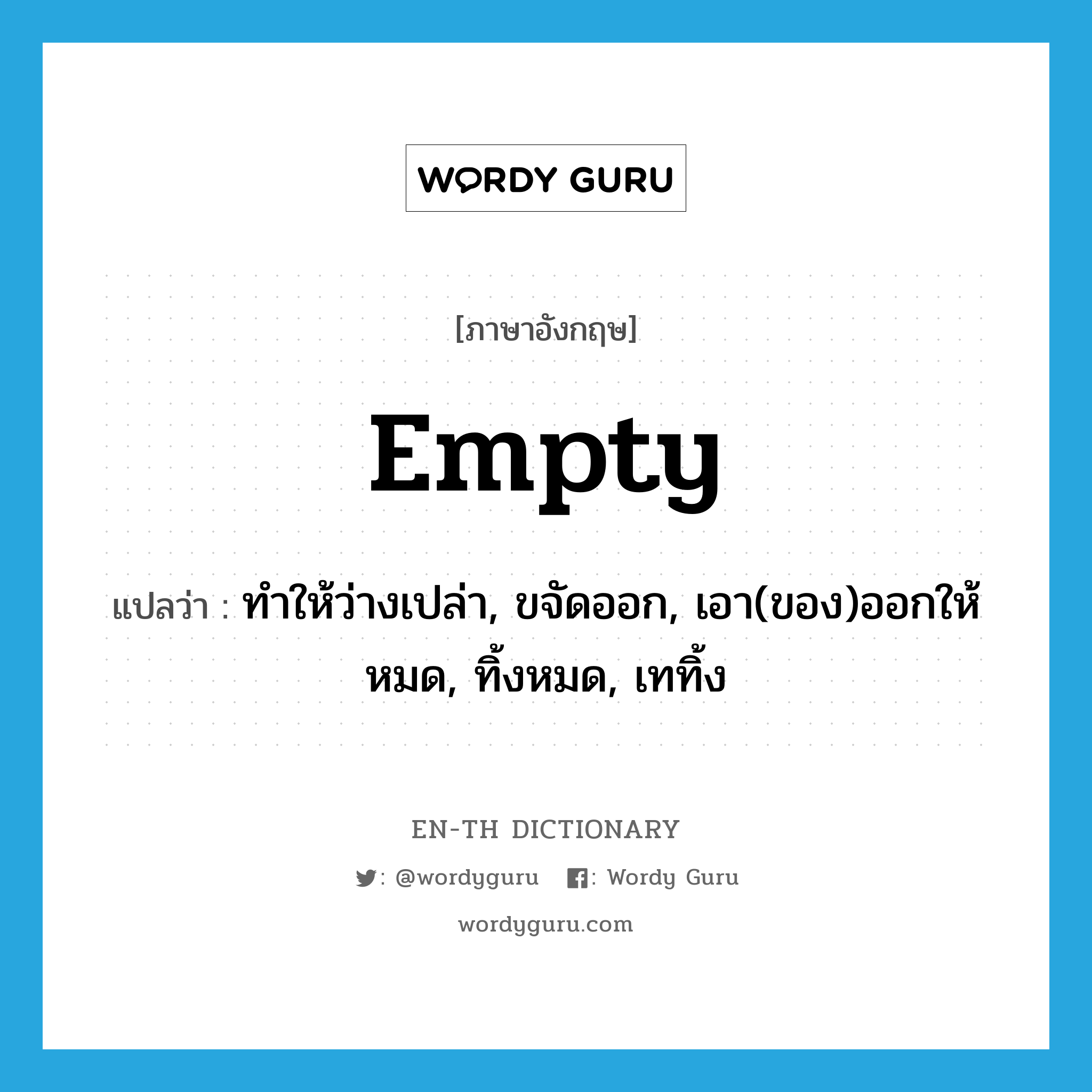 empty แปลว่า?, คำศัพท์ภาษาอังกฤษ empty แปลว่า ทำให้ว่างเปล่า, ขจัดออก, เอา(ของ)ออกให้หมด, ทิ้งหมด, เททิ้ง ประเภท VT หมวด VT