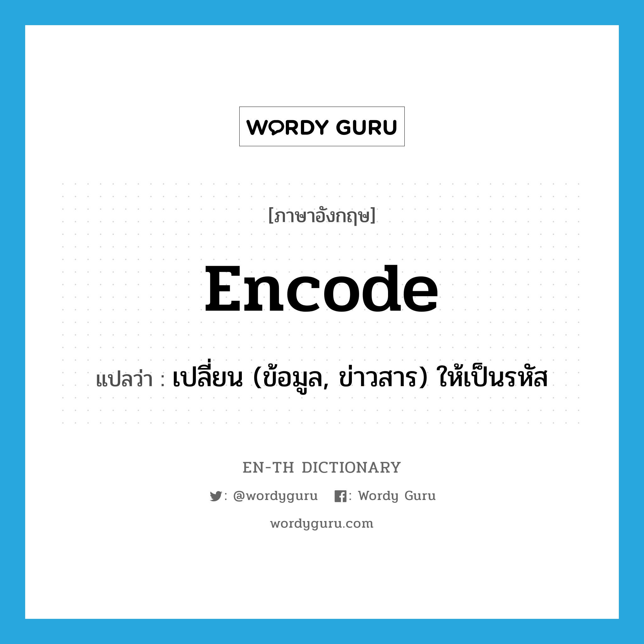 encode แปลว่า?, คำศัพท์ภาษาอังกฤษ encode แปลว่า เปลี่ยน (ข้อมูล, ข่าวสาร) ให้เป็นรหัส ประเภท VT หมวด VT