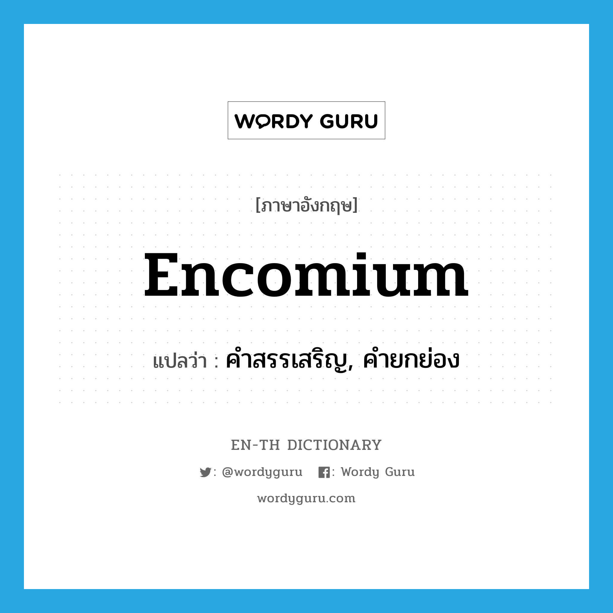 encomium แปลว่า?, คำศัพท์ภาษาอังกฤษ encomium แปลว่า คำสรรเสริญ, คำยกย่อง ประเภท N หมวด N